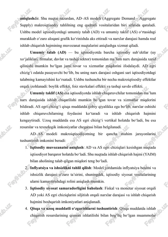 bo‘ladi. 2. inflyatsiya va ishsizlikni tahlil qilish: model yordamida inflyatsiya bosimi va ishsizlik darajasi o‘zaro ta’sirini, shuningdek, iqtisodiy siyosat vositalarining ularni kamaytirishdagi rolini aniqlash mumkin. 3. iqtisodiy siyosat samaradorligini baholash: fiskal va monetar siyosat orqali ad yoki as egri chiziqlarini siljitish orqali narxlar darajasi va ishlab chiqarish hajmini boshqarish imkoniyatlari aniqlanadi. 4. qisqa va uzoq muddatli o‘zgarishlarni tushuntirish: qisqa muddatda ishlab chiqarish resurslarining qisman ishlatilishi bilan bog‘liq bo‘lgan muammolar (ishsizlik, talabning yetishmasligi) tahlil qilinadi, uzoq muddatda esa iqtisodiyotning potensial ishlab chiqarish darajasi va resurslar cheklovi e’tiborga olinadi. ad–as modelining iqtisodiy mazmuni shundan iboratki, u narxlar darajasi va real ishlab chiqarish hajmi o‘rtasidagi murakkab bog‘liqlikni, talab va taklifning o‘zaro ta’sirini hamda davlat siyosatining iqtisodiy muvozanatga ta’sirini tushuntiradi. shu bilan birga, model iqtisodiy jarayonlarni bashorat qilish, makroiqtisodiy barqarorlikni saqlash va iqtisodiy siyosat strategiyalarini ishlab chiqishda nazariy asos vazifasini bajaradi. natijada, ad–as modeli makroiqtisodiy tahlilda nafaqat nazariy vosita, balki iqtisodiy qarorlar qabul qilishda …