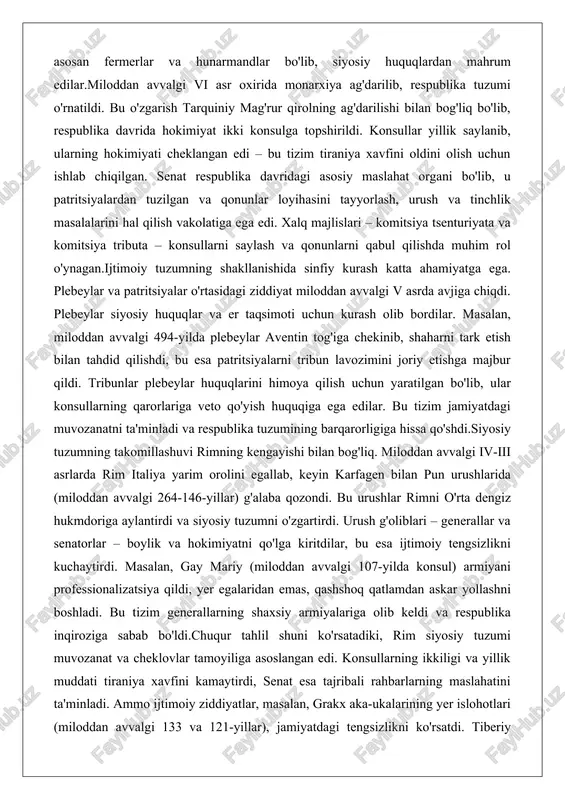katta ahamiyatga ega. plebeylar va patritsiyalar o'rtasidagi ziddiyat miloddan avvalgi v asrda avjiga chiqdi. plebeylar siyosiy huquqlar va er taqsimoti uchun kurash olib bordilar. masalan, miloddan avvalgi 494-yilda plebeylar aventin tog'iga chekinib, shaharni tark etish bilan tahdid qilishdi, bu esa patritsiyalarni tribun lavozimini joriy etishga majbur qildi. tribunlar plebeylar huquqlarini himoya qilish uchun yaratilgan bo'lib, ular konsullarning qarorlariga veto qo'yish huquqiga ega edilar. bu tizim jamiyatdagi muvozanatni ta'minladi va respublika tuzumining barqarorligiga hissa qo'shdi.siyosiy tuzumning takomillashuvi rimning kengayishi bilan bog'liq. miloddan avvalgi iv-iii asrlarda rim italiya yarim orolini egallab, keyin karfagen bilan pun urushlarida (miloddan avvalgi 264-146-yillar) g'alaba qozondi. bu urushlar rimni o'rta dengiz hukmdoriga aylantirdi va siyosiy tuzumni o'zgartirdi. urush g'oliblari – generallar va senatorlar – boylik va hokimiyatni qo'lga kiritdilar, bu esa ijtimoiy tengsizlikni kuchaytirdi. masalan, gay mariy (miloddan avvalgi 107-yilda konsul) armiyani professionalizatsiya qildi, yer egalaridan emas, qashshoq qatlamdan askar yollashni boshladi. bu tizim generallarning shaxsiy armiyalariga …