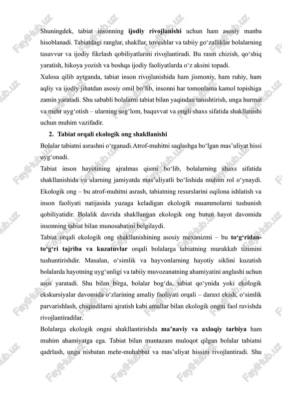 tan mehr-muhabbat va mas’uliyat hissini rivojlantiradi. shu tariqa, bolalar tabiatni shunchaki resurs sifatida emas, balki hayotiy muhit va insonning mavjudligi uchun zaruriy tizim sifatida qabul qiladilar. ilmiy tadqiqotlar shuni ko‘rsatadiki, bolalar tabiat bilan faol muloqot qilganida ularning analitik fikrlash qobiliyati, kuzatuvchanligi va mas’uliyat hissi sezilarli darajada oshadi. ekologik ong faqat tabiatni bilish bilan cheklanmaydi, balki bolalarning ijtimoiy mas’uliyatini, muhitni asrashga bo‘lgan motivatsiyasini va ekologik xulq-atvorini shakllantiradi. shu sababli maktabgacha va boshlang‘ich ta’limda tabiat bilan bog‘liq faoliyatlarni ko‘paytirish, bolalarni bog‘, park va tabiat qo‘ynida ko‘proq vaqt o‘tkazishga jalb qilish ekologik ongning mustahkam poydevorini yaratadi. natijada, tabiat orqali ekologik ong shakllanishi nafaqat bolalarning bilim, ko‘nikma va qobiliyatlarini rivojlantiradi, balki ularni mas’uliyatli, tabiatga hurmat bilan qaraydigan shaxslar sifatida voyaga yetkazadi. bu esa butun jamiyatning ekologik barqarorligi va kelajak avlodning sog‘lom rivojlanishi uchun muhim omil hisoblanadi. 3. tabiat va jismoniy rivojlanish tabiat qo‘ynida yurish, o‘yinlar, sport faoliyati bolalarning sog‘lom o‘sishiga yordam beradi.tabiat bolalarning jismoniy …
