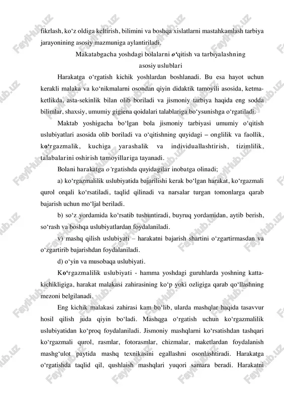 akatabgacha yoshdagi bolalarni o‘qitish va tarbiyalashning asosiy uslublari harakatga o‘rgatish kichik yoshlardan boshlanadi. bu esa hayot uchun kerakli malaka va ko‘nikmalarni osondan qiyin didaktik tamoyili asosida, ketma- ketlikda, asta-sekinlik bilan olib boriladi va jismoniy tarbiya haqida eng sodda bilimlar, shaxsiy, umumiy gigiena qoidalari talablariga bo‘ysunishga o‘rgatiladi. maktab yoshigacha bo‘lgan bola jismoniy tarbiyasi umumiy o‘qitish uslubiyatlari asosida olib boriladi va o‘qitishning quyidagi – onglilik va faollik, ko‘rgazmalik, kuchiga yarashalik va individuallashtirish, tizimlilik, talabalarini oshirish tamoyillariga tayanadi. bolani harakatga o‘rgatishda quyidagilar inobatga olinadi; a) ko‘rgazmalilik uslubiyatida bajarilishi kerak bo‘lgan harakat, ko‘rgazmali qurol orqali ko‘rsatiladi, taqlid qilinadi va narsalar turgan tomonlarga qarab bajarish uchun mo‘ljal beriladi. b) so‘z yordamida ko‘rsatib tushuntiradi, buyruq yordamidan, aytib berish, so‘rash va boshqa uslubiyatlardan foydalaniladi. v) mashq qilish uslubiyati – harakatni bajarish shartini o‘zgartirmasdan va o‘zgartirib bajarishdan foydalaniladi. d) o‘yin va musobaqa uslubiyati. ko‘rgazmalilik uslubiyati - hamma yoshdagi guruhlarda yoshning katta- kichikligiga, harakat malakasi zahirasining ko‘p yoki ozligiga …