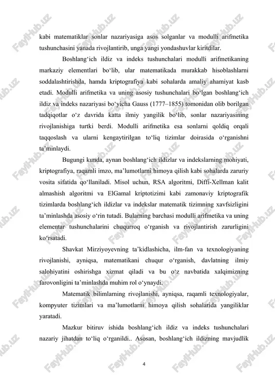 ʻlib, u berilgan modul boʻyicha butun sonlar qatorining toʻliq sistemasini yaratishda asosiy vosita hisoblanadi. boshlangʻich ildiz yordamida modulli tenglamalarni yechish, kongruensiyalarni soddalashtirish va arifmetik funksiyalarni aniqlash osonlashadi. bundan tashqari, indeks tushunchasi orqali murakkab modulli tenglamalar va kongruensiyalarni yechish jarayoni soddalashtiriladi va tezlashtiriladi. i bob. boshlang‘ich ildiz va uning tadbiqlari ushbu bobda sonlar nazariyasining keng ko‘lamli tushunchalaridan sanalgan boshlang‘ich ildiz tushunchasiga ta`rif berilgan. turli modular bo‘yicha boshlang‘ich ildiz va ko‘rsatkichga tegishli sinflarning mavjudligi haqidagi asosiy tushuncha va ta`riflar bayon etilgan. boshlang‘ich ildiz tushunchasining arifmetikaga tadbiqlari keltirilgan va misollar yordamida tushuntirilgan. 1.1. boshlang’ich ildizlar. ma`lumki (a,m)=1 bo’lganda eyler teoremasiga asosan (1) taqqoslama o’rinli edi.(1) taqqoslamaning ikkala tomonini k darajaga ko’tarib, (2) ga ega bo’lamiz. (1) va(2) ni umumlashtirib quyidagini yoza olamiz.(a,m)=1 bo’lganda har doim shunday topiladiki, (3) chin bo’ladi. biz natural sonlar sistemasini ko’rganda har qanday natural sonlar to’plamining doimo eng kichik elementga ega ekanligini ko’rganmiz.(3) taqqoslamani qanoatlantiruvchi natural sonlar to’plamining eng …