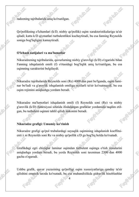 rdam berdi. g'adir-budirlikning turli qiymatlarida olingan eksperimental ma'lumotlar yordamida, nikuradze grafiklaridan foydalanib, laminardan turbulent oqimgacha bo'lgan o'tish nuqtalarini aniqlash mumkin bo'lgan 0.01 dan 0.05 gacha bo'lgan oraliqda reynolds sonini baholash imkonini beradi. nikuradzening grafiklari, ishqalanish omilini hisoblash uchun universal vosita bo'lib, g'adir-budir quvurlarda suyuqlikning harakatini o'rganishda muhim ahamiyatga ega bo'lib, 10^4 dan katta reynolds sonlarida ishlaydi va sanoatning turli sohalarida qo'llaniladi. reynolds sonining roli reynolds soni suyuqlik oqimining xarakterini aniqlashda muhim rol o'ynaydi, inertial kuchlarning qovushqoqlik kuchlariga nisbatini ifodalaydi, bu nisbat laminar yoki turbulent oqim bo'lishini belgilaydi. reynolds soni kritik qiymatdan (re > 4000 quvurlar uchun) oshib ketganda, oqim turbulent bo'ladi, tartibsizlik va aralashish kuchayadi, bu gidravlik qarshilikning oshishiga olib keladi. reynolds sonini hisoblashda suyuqlikning zichligi (ρ), tezligi (v), xarakterli uzunligi (d) va dinamik qovushqoqligi (μ) kabi parametrlar hisobga olinadi, bu son oqimning holatini aniq baholash imkonini beradi. amaliy ahamiyati va qo'llanilishi nikuradze tajribalari quvurlarni loyihalashda qo'llaniladi, bu yerda ishqalanish …