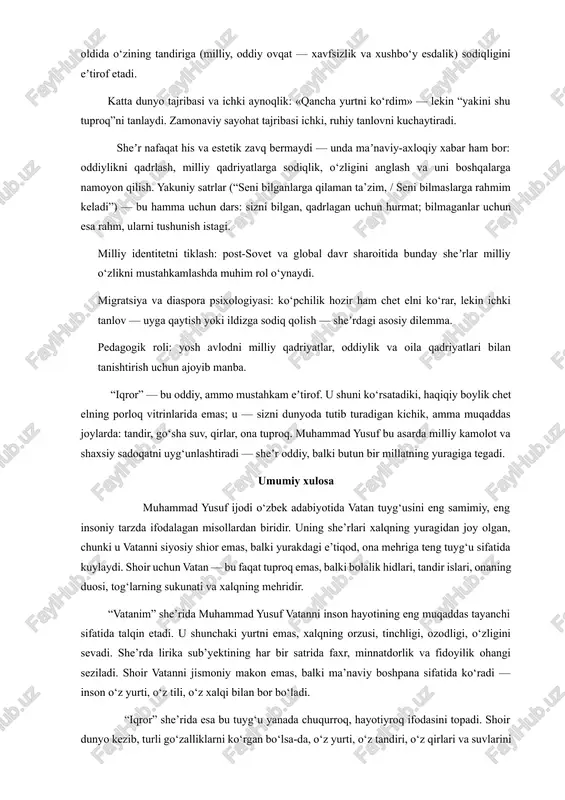 laydi. zamonaviy sayohat tajribasi ichki, ruhiy tanlovni kuchaytiradi. sheʼr nafaqat his va estetik zavq bermaydi — unda maʼnaviy-axloqiy xabar ham bor: oddiylikni qadrlash, milliy qadriyatlarga sodiqlik, o‘zligini anglash va uni boshqalarga namoyon qilish. yakuniy satrlar (“seni bilganlarga qilaman ta’zim, / seni bilmaslarga rahmim keladi”) — bu hamma uchun dars: sizni bilgan, qadrlagan uchun hurmat; bilmaganlar uchun esa rahm, ularni tushunish istagi. milliy identitetni tiklash: post-sovet va global davr sharoitida bunday sheʼrlar milliy o‘zlikni mustahkamlashda muhim rol o‘ynaydi. migratsiya va diaspora psixologiyasi: ko‘pchilik hozir ham chet elni ko‘rar, lekin ichki tanlov — uyga qaytish yoki ildizga sodiq qolish — sheʼrdagi asosiy dilemma. pedagogik roli: yosh avlodni milliy qadriyatlar, oddiylik va oila qadriyatlari bilan tanishtirish uchun ajoyib manba. “iqror” — bu oddiy, ammo mustahkam eʼtirof. u shuni ko‘rsatadiki, haqiqiy boylik chet elning porloq vitrinlarida emas; u — sizni dunyoda tutib turadigan kichik, amma muqaddas joylarda: tandir, go‘sha suv, qirlar, ona tuproq. muhammad …