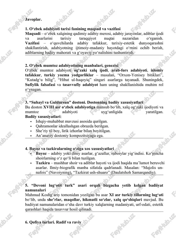 14. so`fi olloyor ilmiy-adabiy merosi 115. «boburnoma»- tarixiy, badiiy asar javoplar. 1. o‘zbek adabiyoti tarixi fanining maqsad va vazifasi maqsadi – o‘zbek xalqining qadimiy adabiy merosi, adabiy jarayonlar, adiblar ijodi va asarlarini tarixiy taraqqiyot nuqtai nazaridan o‘rganish. vazifasi – o‘quvchilarda adabiy tafakkur, tarixiy-estetik dunyoqarashni shakllantirish, adabiyotning ijtimoiy-madaniy hayotdagi o‘rnini ochib berish, adiblarning badiiy mahorati va g‘oyaviy yo‘nalishini tushuntirish. 2. o‘zbek mumtoz adabiyotining manbalari, genezisi o‘zbek mumtoz adabiyoti og‘zaki xalq ijodi, arab-fors adabiyoti, islomiy tafakkur, turkiy yozma yodgorliklar – masalan, “orxon-yenisey bitiklari”, “kutadg‘u bilig”, “hibat ul-haqoyiq” singari asarlarga tayanadi. shuningdek, sufiylik falsafasi va tasavvufiy adabiyot ham uning shakllanishida muhim rol o‘ynagan. 3. “suhayl va guldursun” dostoni. dostonning badiiy xususiyatlari bu doston xviii asr o‘zbek adabiyotiga mansub bo‘lib, xalq og‘zaki ijodiyoti va mumtoz adabiyoti uyg‘unligida yaratilgan. badiiy xususiyatlari: · ishqiy-muhabbat mavzusi asosida qurilgan. · qahramonlar ideallashgan obrazda berilgan. · she’riy til boy, lirik izhorlar bilan boyitilgan. · an’anaviy dostoniy kompozitsiyaga ega. 4. …