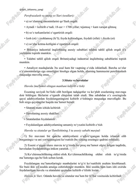 n (keltirilgan misollar va ularning isbotlaridan) xoli tarzda yozishga e’tibor qaratiladi. quyidagi xulosalash bosqichlariga e’tibor bering va ularni to‘g‘ri (ketma-ket) tartibda joylashtiring: xulosani o‘z izohlari asosida yozish. bunda tuzilishni o‘zgartirish ham mumkin. asosiy fikrlami marker yordamida belgilab borish. asosiy fikrlar uchun izohlar yozib olish (perefrazalagan holda). barcha kerakli fikrlar bildirilganva ixchamlik ta’minlanganligini tekshirish maqsadida xulosani qayta tahlil qilish. asl manbani e’tibor bilan o‘qish va yangi, tushunish qiyin tuyulgan so‘zlami tahlil qilish. perefrazalash (asosiy ma’noni saqlagan holda fikr ni boshqa so‘zlar yordamida ifodalash) xviii-asrda, fransiya va germaniyadan oldin, britaniyada sodir bo‘lgan industrial inqilob to‘g‘risida ko‘plab munozaralar davom etib kelmoqda.ushbu gapni quyidagicha perefrazalash mumkin: industrial inqilobning nima sababdan boshqa joyda emas, balki aynan britaniyada sodir bo‘lgani hozirgi kunga qadar tortishuvli savollardan biri bo‘lib kelmoqda. odatda ta’sirchan perefraza: • asl manbadan o‘z shakliga ko‘ra farqlanadi • asl manbadagi so‘zlarning sinonimlaridan iborat bo‘ladi • asosiy ma’noni saqlagan bo‘ladi • asl manbadagi ba’zi bir qismlarni …