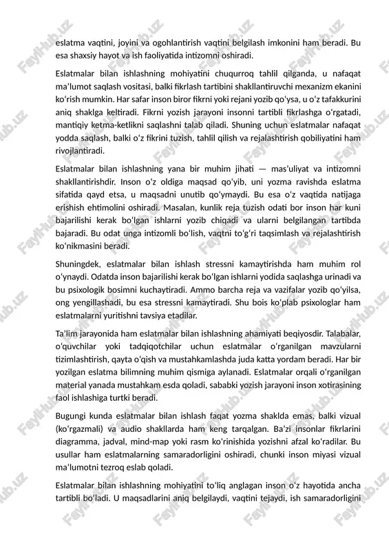 hi kerak bo‘lgan ishlarni yozib chiqadi va ularni belgilangan tartibda bajaradi. bu odat unga intizomli bo‘lish, vaqtni to‘g‘ri taqsimlash va rejalashtirish ko‘nikmasini beradi. shuningdek, eslatmalar bilan ishlash stressni kamaytirishda ham muhim rol o‘ynaydi. odatda inson bajarilishi kerak bo‘lgan ishlarni yodida saqlashga urinadi va bu psixologik bosimni kuchaytiradi. ammo barcha reja va vazifalar yozib qo‘yilsa, ong yengillashadi, bu esa stressni kamaytiradi. shu bois ko‘plab psixologlar ham eslatmalarni yuritishni tavsiya etadilar. ta’lim jarayonida ham eslatmalar bilan ishlashning ahamiyati beqiyosdir. talabalar, o‘quvchilar yoki tadqiqotchilar uchun eslatmalar o‘rganilgan mavzularni tizimlashtirish, qayta o‘qish va mustahkamlashda juda katta yordam beradi. har bir yozilgan eslatma bilimning muhim qismiga aylanadi. eslatmalar orqali o‘rganilgan material yanada mustahkam esda qoladi, sababki yozish jarayoni inson xotirasining faol ishlashiga turtki beradi. bugungi kunda eslatmalar bilan ishlash faqat yozma shaklda emas, balki vizual (ko‘rgazmali) va audio shakllarda ham keng tarqalgan. ba’zi insonlar fikrlarini diagramma, jadval, mind-map yoki rasm ko‘rinishida yozishni afzal ko‘radilar. bu …