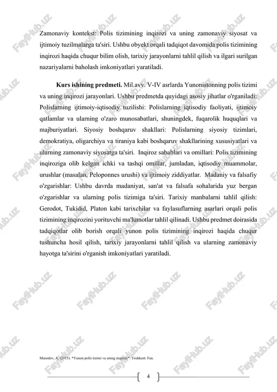 ichki va tashqi omillar, jumladan, iqtisodiy muammolar, urushlar (masalan, peloponnes urushi) va ijtimoiy ziddiyatlar. madaniy va falsafiy o'zgarishlar: ushbu davrda madaniyat, san'at va falsafa sohalarida yuz bergan o'zgarishlar va ularning polis tizimiga ta'siri. tarixiy manbalarni tahlil qilish: gerodot, tukidid, platon kabi tarixchilar va faylasuflarning asarlari orqali polis tizimining inqirozini yorituvchi ma'lumotlar tahlil qilinadi. ushbu predmet doirasida tadqiqotlar olib borish orqali yunon polis tizimining inqirozi haqida chuqur tushuncha hosil qilish, tarixiy jarayonlarni tahlil qilish va ularning zamonaviy hayotga ta'sirini o'rganish imkoniyatlari yaratiladi. murodov, a. (2015). *yunon polis tizimi va uning inqirozi*. toshkent: fan. i bob polis tizimining asoslari. 1.1 polisning ta'rifi va uning ijtimoiy-iqtisodiy strukturalari. polis tizimi qadimgi gretsiyaning ijtimoiy, siyosiy va iqtisodiy tuzilishini ifodalovchi muhim bir kontseptsiyadir. "polis" so'zi yunon tilida "shahar" yoki "shahar-davlat" degan ma'noni anglatadi. polislar qadimgi gretsiyada mustaqil, o'z-o'zini boshqaradigan shaharlar sifatida paydo bo'lgan va ular ko'plab jihatlari bilan bir-biridan farq qilgan. tuzilishi akropoli: polisning markaziy qismi …