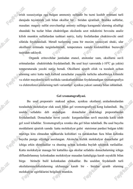 ni ajratish xamda katta molekulyar gulni statsionar pardasi bulgan ichki muxitga kira olmasdan tashkarida kolishlari va xarakatchan faza bilan kolonka buycha pastga siljishga asoslangan. aksincha kichik molekulyar donachalar gel ichiga erkin shimiladilar va shuning uchun kolonka buylab sekinrok ruriladilar. katta molekulyar masaga bir kattalika ega oksilar sefadeks donachalarning ichiga diffundirlanmay kolonkadan molektslyar masadan kattaligiga karab suyuklik bilan birga birinchi bulil kolonkadan chikadilar. bu usuldan foydalanib turli oksilalarnimolekulalarning ulchamiga karab bir - biridan ajratib ularning molekulyar ogirliklarini belgilash mumkin. elektroforez usulari bilan oksilarni ajratish oksil zarachalarning elektor maydonidagi xarakatchanligini belgilashga asoslangan oksilar molekulasida kup nh3+ (amoniy gruxi) va coo- (karbooksil gruxi) mavjud bulganidan ular manviy va musbat zaracha lardir. elektor maydonida siljish tezligi asosan molekulalar zaryadigan, xamda shakllar ulchamiga boglik. eritmada zaryadlangan molekulalarning maydondagi erkin xarakati elektroforotik jixozda belgilanadi. keyingi yillarda oksillarni turli tashuvchilar xususan kattik tutib koluvchi muxitlar - kogoz, kraxmal geli, agar geli, poleaklamid geli, va boshkalarda xududiy elektroforez …