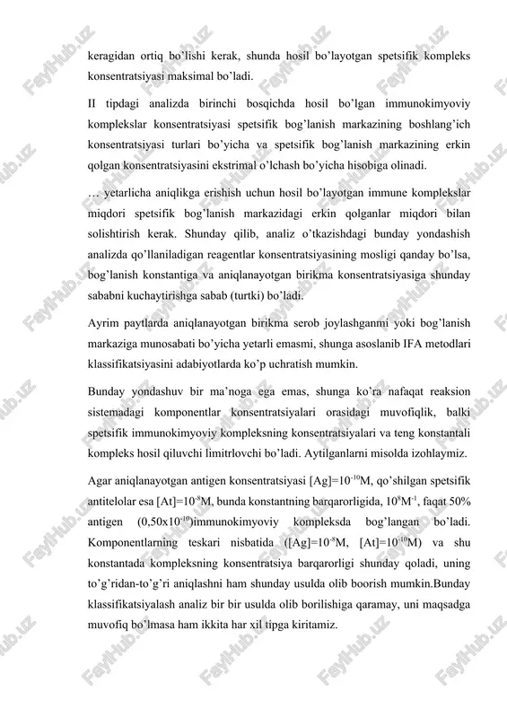 va aniqlanayotgan birikma konsentratsiyasiga shunday sababni kuchaytirishga sabab (turtki) bo’ladi. ayrim paytlarda aniqlanayotgan birikma serob joylashganmi yoki bog’lanish markaziga munosabati bo’yicha yetarli emasmi, shunga asoslanib ifa metodlari klassifikatsiyasini adabiyotlarda ko’p uchratish mumkin. bunday yondashuv bir ma’noga ega emas, shunga ko’ra nafaqat reaksion sistemadagi komponentlar konsentratsiyalari orasidagi muvofiqlik, balki spetsifik immunokimyoviy kompleksning konsentratsiyalari va teng konstantali kompleks hosil qiluvchi limitrlovchi bo’ladi. aytilganlarni misolda izohlaymiz. agar aniqlanayotgan antigen konsentratsiyasi [ag]=10-10m, qo’shilgan spetsifik antitelolar esa [at]=10-8m, bunda konstantning barqarorligida, 108m-1, faqat 50% antigen (0,50x10-10)immunokimyoviy kompleksda bog’langan bo’ladi. komponentlarning teskari nisbatida ([ag]=10-8m, [at]=10-10m) va shu konstantada kompleksning konsentratsiya barqarorligi shunday qoladi, uning to’g’ridan-to’g’ri aniqlashni ham shunday usulda olib boorish mumkin.bunday klassifikatsiyalash analiz bir bir usulda olib borilishiga qaramay, uni maqsadga muvofiq bo’lmasa ham ikkita har xil tipga kiritamiz. ifaning barcha metodlarining klassifikatsiyasi yuqorida izohlab berilganlarga muvofiq (belgilangan birikmalar bilan xohlagan immunokimyoviy analizning umumiyroq holida) bog’lanish markaziuni bevosita aniqlash [ tip i ] yoki bog’lanish …