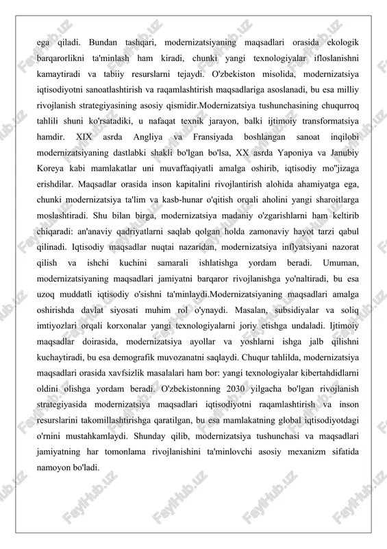 'lim va kasb-hunar o'qitish orqali aholini yangi sharoitlarga moslashtiradi. shu bilan birga, modernizatsiya madaniy o'zgarishlarni ham keltirib chiqaradi: an'anaviy qadriyatlarni saqlab qolgan holda zamonaviy hayot tarzi qabul qilinadi. iqtisodiy maqsadlar nuqtai nazaridan, modernizatsiya inflyatsiyani nazorat qilish va ishchi kuchini samarali ishlatishga yordam beradi. umuman, modernizatsiyaning maqsadlari jamiyatni barqaror rivojlanishga yo'naltiradi, bu esa uzoq muddatli iqtisodiy o'sishni ta'minlaydi.modernizatsiyaning maqsadlari amalga oshirishda davlat siyosati muhim rol o'ynaydi. masalan, subsidiyalar va soliq imtiyozlari orqali korxonalar yangi texnologiyalarni joriy etishga undaladi. ijtimoiy maqsadlar doirasida, modernizatsiya ayollar va yoshlarni ishga jalb qilishni kuchaytiradi, bu esa demografik muvozanatni saqlaydi. chuqur tahlilda, modernizatsiya maqsadlari orasida xavfsizlik masalalari ham bor: yangi texnologiyalar kibertahdidlarni oldini olishga yordam beradi. o'zbekistonning 2030 yilgacha bo'lgan rivojlanish strategiyasida modernizatsiya maqsadlari iqtisodiyotni raqamlashtirish va inson resurslarini takomillashtirishga qaratilgan, bu esa mamlakatning global iqtisodiyotdagi o'rnini mustahkamlaydi. shunday qilib, modernizatsiya tushunchasi va maqsadlari jamiyatning har tomonlama rivojlanishini ta'minlovchi asosiy mexanizm sifatida namoyon bo'ladi. rivojlanayotgan mamlakatlar uchun …