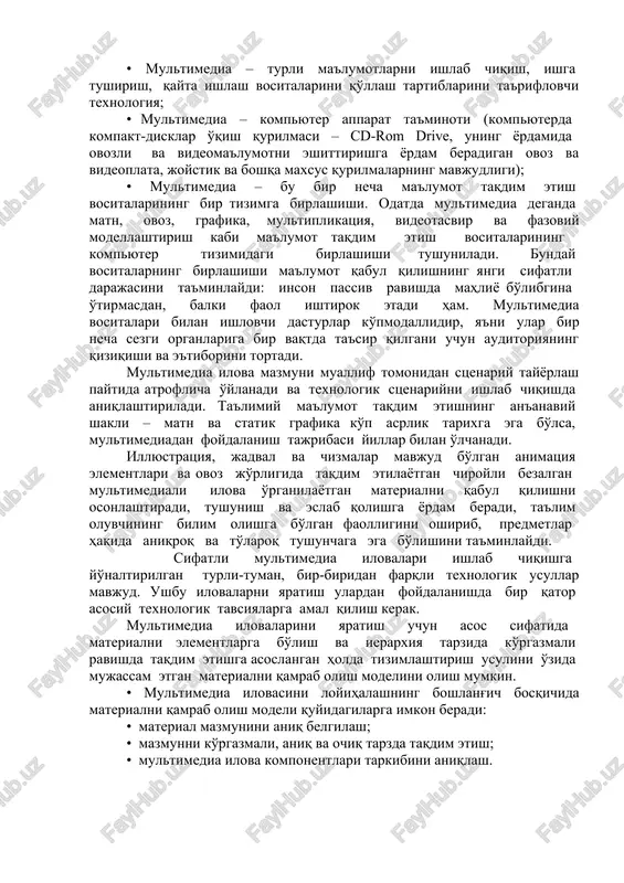tibori, reaktsiyasi, xotirasi va h.k.larni rivojlantirish uchun mo'ljallangan. multimedia ilovalarini ishlab chiqish texnologiyasi • «multimedia» tushunchasi • multimedia ilovalari yaratish texnologiyasi • multimedia ilovalari shakllari • multimedia ilovalari yaratish uchun vositalar hozirgi vaqtda ko'plab kompaniya va firmalarda seminarlar, uchrashuvlar, treninglar va boshqa tadbirlarni o'tkazish uchun turli kompyuter texnologiyalaridan foydalanilmoqda. ma'lumot mazmunga boy, esda qoladigan va ko'rgazmali bo'lishi uchun ko'proq multimedia texnologiyalari ishlatiladi. bular matn, grafika va ovoz kabi ma'lumotning turli shakllarini qayta ishlashga imkon beruvchi multimedia apparat vositalari bo'lish bilan birga amaliy dasturlar paketlari ham. multimedia bir necha ta'rifga ega: • multimedia – turli ma'lumotlarni ishlab chiqish, ishga tushirish, qayta ishlash vositalarini qo'llash tartiblarini ta'riflovchi texnologiya; • multimedia – kompyuter apparat ta'minoti (kompyuterda kompakt-disklar o'qish qurilmasi – cd-rom drive, uning yordamida ovozli va videoma'lumotni eshittirishga yordam beradigan ovoz va videoplata, joystik va boshqa maxsus qurilmalarning mavjudligi); • multimedia – bu bir necha ma'lumot taqdim etish vositalarining bir tizimga birlashishi. odatda …