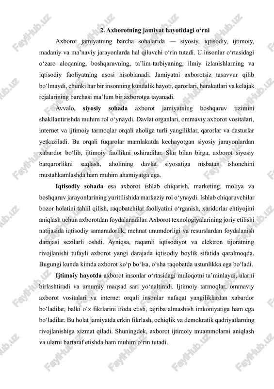 amida madaniy boyliklar elektron shaklda saqlanib, butun dunyo aholisi uchun ochiq holga keltirilmoqda. shu bilan birga, axborot jamiyat taraqqiyotining o‘lchovi hamdir. qayerda axborot erkinligi, shaffoflik va tezkorlik mavjud bo‘lsa, o‘sha jamiyat rivojlanish sur’ati ham yuqori bo‘ladi. axborot almashinuvi, bilim tarqatish va yangilik kiritish orqali jamiyat o‘z imkoniyatlarini kengaytiradi, inson salohiyatini ro‘yobga chiqaradi. xulosa qilib aytganda, axborot jamiyat hayotining “asabi”dir. u jamiyatni boshqaradi, insonlar o‘rtasidagi aloqa va hamkorlikni mustahkamlaydi, rivojlanish va taraqqiyotning asosiy drayveri sifatida xizmat qiladi. shunday ekan, axborotdan to‘g‘ri foydalanish, uni himoya qilish va undan samarali foydalanish har bir taraqqiy etayotgan davlatning muhim vazifasidir. 3. axborot texnologiyalarining rivojlanishi va ta’siri axborot texnologiyalari (at) — bu axborotni yig‘ish, saqlash, qayta ishlash, uzatish va undan foydalanishni ta’minlovchi usul, vosita va tizimlar majmuasidir. zamonaviy davrda axborot texnologiyalarining rivojlanishi insoniyat taraqqiyotining eng muhim yo‘nalishiga aylandi. texnologiyalar evolyutsiyasi dastlab yozuv, bosma mashinalar va telefon kabi oddiy vositalardan boshlangan bo‘lsa, hozirda kompyuter tarmoqlari, sun’iy intellekt, …
