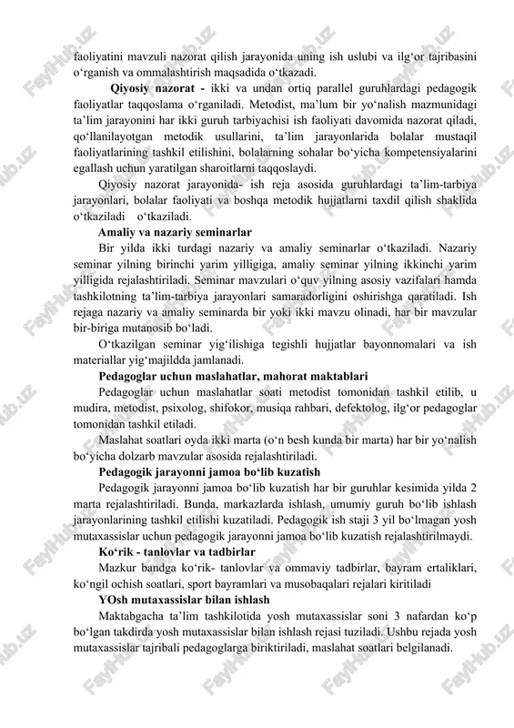 oitlar, bolalarning rivojlanishi va maktab ta’limiga tayyorgarlik darajasi (kuzatish asosida), guruhning sanitar-gigienik hamda moddiy-texnik bazasi, ota- onalar hamda kuzatuv kengashi bilan hamkorlikda olib borilayotgan ishlarning holati o‘rganiladi. frontal nazorat yakunlari maktabga tayyorlov guruhlarida o‘tkazilib, 3-sonli pedagogik kengashining muhokamasiga qo‘yilishi maqsadga muvofiq. mavzuli nazorat - tarbiyachining rejada belgilangan mavzu asosida ta’lim-tarbiya jarayoniga yondoshuvini o‘rganishni nazarda tutadi. ishchi guruh ma’lum bir yo‘nalish bo‘yicha ta’lim-tarbiya jarayonini tashkil etish sifatini bajarilishi nazorat qiladi. metodist tajribali, pedagogik mahorati yuqori bo‘lgan tarbiyachi faoliyatini mavzuli nazorat qilish jarayonida uning ish uslubi va ilg‘or tajribasini o‘rganish va ommalashtirish maqsadida o‘tkazadi. qiyosiy nazorat - ikki va undan ortiq parallel guruhlardagi pedagogik faoliyatlar taqqoslama o‘rganiladi. metodist, ma’lum bir yo‘nalish mazmunidagi ta’lim jarayonini har ikki guruh tarbiyachisi ish faoliyati davomida nazorat qiladi, qo‘llanilayotgan metodik usullarini, ta’lim jarayonlarida bolalar mustaqil faoliyatlarining tashkil etilishini, bolalarning sohalar bo‘yicha kompetensiyalarini egallash uchun yaratilgan sharoitlarni taqqoslaydi. qiyosiy nazorat jarayonida- ish reja asosida guruhlardagi ta’lim-tarbiya jarayonlari, bolalar …