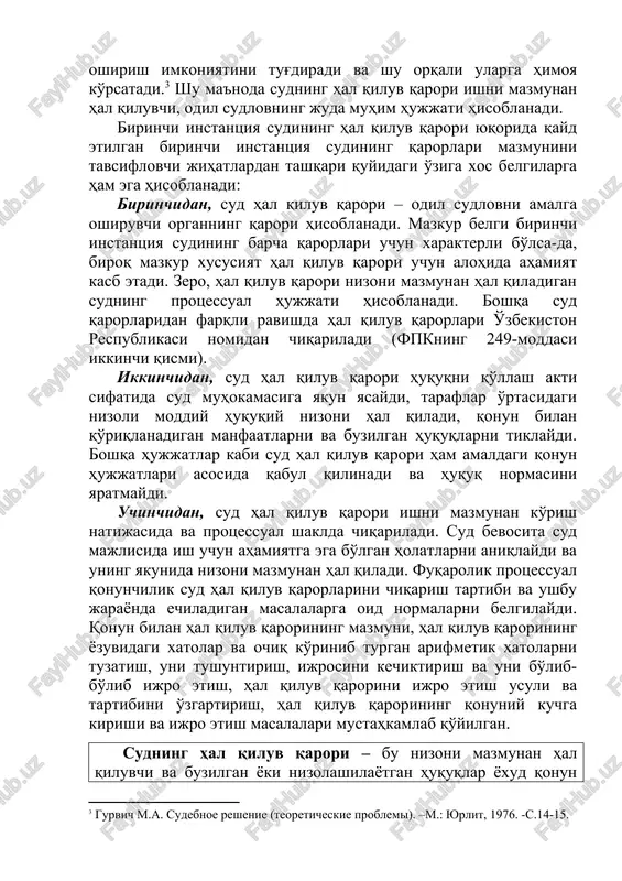 hiyati uning moddiy huquqiy munosabatlarga ta'sirida namoyon bo'lib, moddiy huquqiy (huquqiy munosabatning mavjud yoki mavjud emasligi, uning o'zgarishi) munosabat sub'ektlarining o'zaro munosabatlarini yoki da'vosiz ishlardagi boshqa huquqiy jihatlarni qat'iy tasdiqlaydi, ulardagi nizoga barham beradi, huquq va qonun bilan qo'riqlanadigan manfaatlarni hech qanday moneliksiz amalga oshirish imkoniyatini tug'diradi va shu orqali ularga himoya ko'rsatadi.[footnoteref:3] shu ma'noda sudning hal qiluv qarori ishni mazmunan hal qiluvchi, odil sudlovning juda muhim hujjati hisoblanadi. [3: gurvich m.a. sudebnoe reshenie (teoreticheskie problemi). –m.: yurlit, 1976. -s.14-15.] birinchi instantsiya sudining hal qiluv qarori yuqorida qayd etilgan birinchi instantsiya sudining qarorlari mazmunini tavsiflovchi jihatlardan tashqari quyidagi o'ziga xos belgilarga ham ega hisoblanadi: birinchidan, sud hal qiluv qarori – odil sudlovni amalga oshiruvchi organning qarori hisoblanadi. mazkur belgi birinchi instantsiya sudining barcha qarorlari uchun xarakterli bo'lsa-da, biroq mazkur xususiyat hal qiluv qarori uchun alohida ahamiyat kasb etadi. zero, hal qiluv qarori nizoni mazmunan hal qiladigan sudning protsessual hujjati hisoblanadi. …