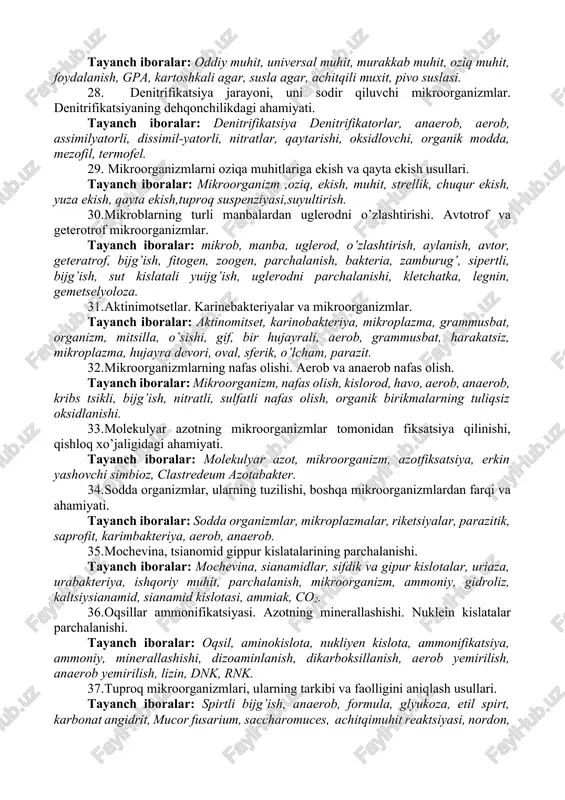 organizmlarning kashf qilinishi. molekulyar azotni fiksatsiyalaydigan erkin yashovchi bakteriyalar. tayanch iboralar: azot, fiksatsiya, mikroorganizm, mikrobiologik, molekulyar azot, jadei bertlo, azot, boish, venogradskiy, sof kultura, klastridium, beyrnik, azotabakter, tuganak, dukkakli ekin, erkin azot, fiksatsiyalash, gelregil, vilfart, o’zaro bog’liqlik, sof kultura. 22. bakteriyalar. ularning shakllariga qarab guruhlanishi. tayanch iboralar: kokk, spirilla, vibrion va h.k. bakteriya, shakl, shar, kokk, tayoqchasimon, mikrokokk, diplokokk, streptakokk, tetrakokk, sartsina, batsilla, diplobakteriya, diplobatsella, spirilla, vibrion, speroxit. 23. ammonifikatsiya hodisasi, ularni sodir qiluvchi mikroorganizmlar. ammonifikatsiyaning dehqonchilikdagi ahamiyati. tayanch iboralar: ammonifikatsiya, qo’zg’atuvchisi, bactllus, pseudomonas, clastredeum, profeus, oqsil, aminokislota, oddiy murakkab, oqsil peptid, bog’, protioletik, ferment, polepeptid, olegopipted, aminsizlanish, karboksillanish, amid, asparagen, karbonat angidrit, suv, ammiak, sulfat. 24. tabiiy va sun’iy oziqa muhitlari va ularning komponentlari tayanch iboralar: agar-agar, pepton, jelatina, qon zardobi, gpa, gpb, gpj tayyorlash texnikasi, ta’biy muhiti, hayvon va o’simlik maxsuloti, tuproq, go’ng, solod, achitqi, hayvon tuqimasi, o’simlik qismi, ekstrakt, damlama, nastat, sentitek, muhit, yarim sintetik, elektiv muhit, …