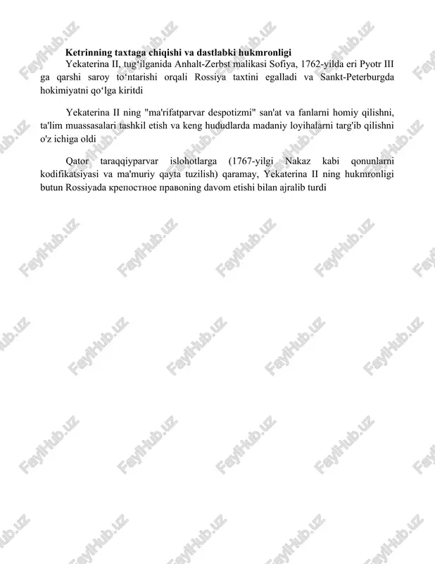 ni qo'llab-quvvatlashni o'z ichiga olib, savodxonlik darajasiga ta'sir ko'rsatdi. buyuk pyotr merosi ikki hukmdorning ham merosi hududiy kengayishni o'z ichiga oldi: pyotrning fathlari baltika hududlarini va baltika dengiziga chiqishni qo'shib qo'ydi, yekaterina esa polsha, ukraina va qrimning keng hududlarini egalladi ketrinning taxtaga chiqishi va dastlabki hukmronligi yekaterina ii, tugʻilganida anhalt-zerbst malikasi sofiya, 1762-yilda eri pyotr iii ga qarshi saroy toʻntarishi orqali rossiya taxtini egalladi va sankt-peterburgda hokimiyatni qoʻlga kiritdi yekaterina ii ning "ma'rifatparvar despotizmi" san'at va fanlarni homiy qilishni, ta'lim muassasalari tashkil etish va keng hududlarda madaniy loyihalarni targ'ib qilishni o'z ichiga oldi qator taraqqiyparvar islohotlarga (1767-yilgi nakaz kabi qonunlarni kodifikatsiyasi va ma'muriy qayta tuzilish) qaramay, yekaterina ii ning hukmronligi butun rossiyada krepostnoe pravoning davom etishi bilan ajralib turdi xulosa yekaterina ii ning hukmronligi, islohotlar va sanʼatni homiy qilish orqali maʼrifatparvarlik gʻoyalarini namoyish etgan boʻlsa-da, haqiqiy jamiyat oʻzgarishiga erisha olmagan, avtokratik hukmronlik va qullikni yashiruvchi tashqi qiyofa boʻlib qolgan. foydalanilgan …