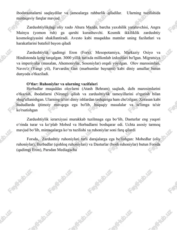 yomonlikning dinamik tabiati aks etadi oliy xudo ahura mazda zardushtiylik iyerarxiyasi ruhoniylar (mobedlar)dan iborat boʻlib, yuqori ruhoniylardan (dasturlar) turli mintaqalardagi quyi ruhoniylarga qadar choʻzilgan. ular marosimlarni oʻtkazadilar, muqaddas kitoblarni (yasna, gotalarni) talqin qiladilar, ibodatxonalarni saqlaydilar va jamoalarga rahbarlik qiladilar. ularning tuzilishida mintaqaviy farqlar mavjud zardushtiylikdagi oliy xudo ahura mazda, barcha yaxshilik yaratuvchisi, angra mainyu (yomon ruh) ga qarshi kurashuvchi. kosmik ikkiliklik zardushtiy kosmologiyasini shakllantiradi. avesto kabi muqaddas matnlar uning fazilatlari va harakatlarini batafsil bayon qiladi zardushtiylik qadimgi eron (fors), mesopotamiya, markaziy osiyo va hindistonda keng tarqalgan. 3000 yillik tarixda millionlab izdoshlari bo'lgan. migratsiya va imperiyalar (masalan, ahemoniylar, sosoniylar) orqali yoyilgan. olov marosimlari, navro'z (yangi yil), farvardin gan (marhumlar bayrami) kabi diniy amallar butun dunyoda o'tkaziladi. o'tlar: ruhoniylar va ularning vazifalari herbadlar muqaddas olovlarni (atash behram) saqlash, dafn marosimlarini o'tkazish, ibodatlarni (nirang) qilish va zardushtiylik tamoyillarini o'rgatish bilan shug'ullanishgan. ularning ta'siri diniy ishlardan tashqariga ham cho'zilgan; xorasan kabi hududlarda ijtimoiy mavqega …