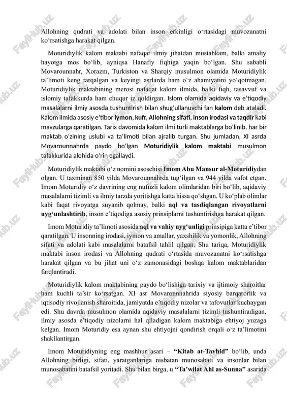 ko‘rsatishga harakat qilgan va bu jihat uni o‘z zamonasidagi boshqa kalom maktablaridan farqlantiradi. moturidiylik kalom maktabining paydo bo‘lishiga tarixiy va ijtimoiy sharoitlar ham kuchli ta’sir ko‘rsatgan. xi asr movarounnahrida siyosiy barqarorlik va iqtisodiy rivojlanish sharoitida, jamiyatda e’tiqodiy nizolar va tafovutlar kuchaygan edi. shu davrda musulmon olamida aqidaviy masalalarni tizimli tushuntiradigan, ilmiy asosda e’tiqodiy nizolarni hal qiladigan kalom maktabiga ehtiyoj yuzaga kelgan. imom moturidiy esa aynan shu ehtiyojni qondirish orqali o‘z ta’limotini shakllantirgan. imom moturidiyning eng mashhur asari – “kitab at-tavhid” bo‘lib, unda allohning birligi, sifati, yaratganlariga nisbatan munosabati va insonlar bilan munosabatini batafsil yoritadi. shu bilan birga, u “ta’wilat ahl as-sunna” asarida hadislarni va fiqhiy masalalarni ilmiy asosda tushuntirgan. ushbu asarlar moturidiylik kalom maktabining poydevorini tashkil qilgan va keyingi asrlarda ko‘plab olimlar tomonidan rivojlantirilgan. imom moturidiy inson irodasini tan olgan va e’tiqodiy masalalarda inson tanlovini hurmat qilgan. u iymon va kufr, yaxshilik va yomonlik masalalarida insonning erkinligini ta’kidlagan. shu bilan …
