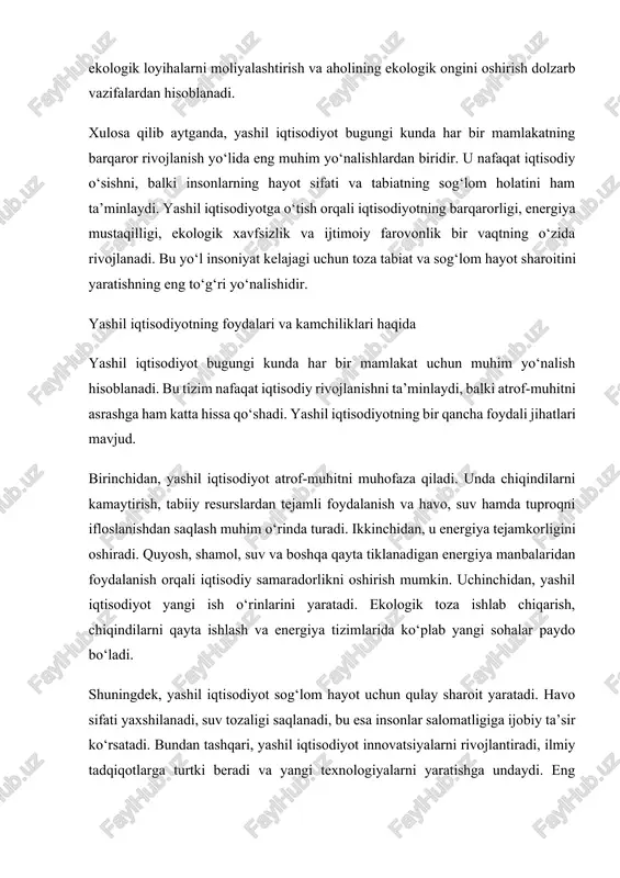 alarni rivojlantiradi, ilmiy tadqiqotlarga turtki beradi va yangi texnologiyalarni yaratishga undaydi. eng asosiysi, bu tizim iqlim o‘zgarishiga qarshi kurashishda samarali vosita hisoblanadi. biroq yashil iqtisodiyotga o‘tish jarayonida ayrim kamchiliklar ham mavjud. birinchi kamchiligi – bu yuqori xarajat talab qilishi. ekologik toza texnologiyalarni joriy etish, qayta tiklanadigan energiya tizimlarini qurish katta mablag‘ni talab etadi. ikkinchisi – texnologik murakkablikdir. yangi tizimlar uchun malakali mutaxassislar va zamonaviy texnik bazaning bo‘lishi zarur. uchinchi kamchilik – moliyaviy resurslarning yetishmasligi. ko‘p davlatlarda yashil loyihalarni to‘liq amalga oshirish uchun mablag‘ yetarli emas. shuningdek, aholi va tadbirkorlarning ekologik savodxonligi yetarli darajada emasligi ham muhim muammo hisoblanadi. ba’zan ishlab chiqaruvchilar ekologik talablarni e’tiborsiz qoldiradi. bundan tashqari, qayta tiklanadigan energiya manbalari doim ham barqaror ishlamaydi. masalan, quyosh energiyasi tunda yoki bulutli kunda yetarli bo‘lmasligi mumkin. xulosa qilib aytganda, yashil iqtisodiyotning foydasi kamchiliklariga nisbatan ancha ko‘p. u uzoq muddatli barqaror rivojlanishni ta’minlaydi, yangi imkoniyatlar yaratadi va kelajak avlod uchun toza muhitni …