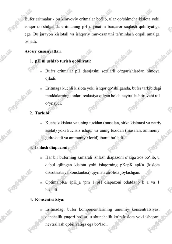 qlash uchun ishlatiladi. b) kimyo sanoatida: · elektroplatlash va elektroliz jarayonlari: metall qoplama sifatini yaxshilash uchun bufer eritmalar ph ni barqarorlashtiradi. · plastmassa va bo‘yoqlar ishlab chiqarishda: reaksiyalar ph muvozanatini saqlashda ishlatiladi. c) atrof-muhitni muhofaza qilish: · kislota yomg‘irlariga qarshi kurash: bufer tizimlar suvning kislotaliligini neytrallash uchun ishlatiladi. 3. laboratoriya tajribalarida qo‘llanilishi a) kimyoviy reaksiyalar: · titrlash jarayonlari: analitik kimyoda bufer eritmalar ph qiymatini ushlab turib, aniq titrlash natijalariga erishishda yordam beradi. · katalitik reaksiyalar: ko‘plab katalizatorlar faolligi ph ga bog‘liq bo‘lganligi sababli buferlar ishlatiladi. b) biologik tadqiqotlar: · gell elektroforezi: nuklein kislotalar va oqsillarni ajratishda ishlatiladigan buferlar (masalan, tris-borat-edta). · hujayra madaniyati: hujayra o‘sish muhiti ph ni ushlab turish uchun fosfat yoki bikarbonat buferlardan foydalaniladi. c) asboblarni kalibrlash: · ph o‘lchagichlarni sozlash: ph o‘lchagichni aniq o‘lchash uchun ma’lum ph qiymatiga ega bufer eritmalar ishlatiladi. bufer eritmalar ph ni barqaror ushlab turish orqali biologik, kimyoviy va texnologik jarayonlarning samarali va …