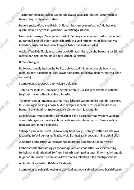 lida harakat qilishi, doimo eng yaxshi yordamni ko'rsatishga intilishi. ​non-malefisensiya (zarar yetkazmaslik): bemorga zarar yetkazmaslik majburiyati. bu tamoyil xato qilishdan saqlanish, ortiqcha yoki noto'g'ri muolajalardan voz kechishni anglatadi (masalan, keraksiz tishni olib tashlamaslik). ​adolat (tenglik): tibbiy resurslarni adolatli taqsimlash, barcha bemorlarga ijtimoiy mavqeidan qat'i nazar, bir xil sifatli xizmat ko'rsatish. ​b. deontologiya ​bu torroq, amaliy tushuncha bo'lib, tibbiyot xodimining o'z kasbiy burchi va majburiyatini bajarishdagi xulq-atvor qoidalarini o'z ichiga oladi (yunoncha deon — burch). ​stomatologiyada asosiy deontologik qoidalar: ​tibbiy sirni saqlash: bemorning og'zaki bo'shlig'i, kasalligi va davolash natijalari haqidagi ma'lumotlarni oshkor qilmaslik. ​"shifokor-bemor" munosabati: hurmat, ishonch va samimiylik muhitini yaratish. xususan, og'iz bo'shlig'i nozik hudud bo'lgani sababli, stressni kamaytirish va bemorni tinchlantirish (psixoterapiya elementlari) juda muhim. ​kollektividagi munosabatlar: hamkasblar bilan o'zaro hurmat, yordam va bilim almashish, ayniqsa murakkab holatlarda konsiliumlar o'tkazish. bemor oldida hamkasblarni tanqid qilmaslik. ​yatrogeniyani oldini olish: shifokorning beparvoligi, noto'g'ri xatti-harakati yoki loqaydligi tufayli bemor ruhiyatiga (yoki jismiga) …