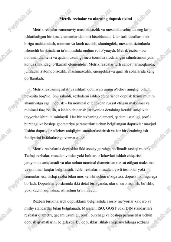 bo‘ladi. dopusk tizimining boshqa afzalligi – bu sifat nazoratini soddalashtirishdir. ishlab chiqarilgan rezbalarni nazorat qilishda dopusklar asosiy mezon sifatida ishlatiladi. detal dopusk chegaralarida bo‘lsa, u ishlashga yaroqlidir, agar cheklardan chiqsa, u qayta ishlov berish yoki rad etish talab qilinadi. shuningdek, dopusklar va o‘tqazishlar yordamida rezbali birikmaning yuk ko‘tarish qobiliyati, moment uzatish aniqligi va xizmat muddatini oldindan baholash mumkin. shu tarzda, metrik rezbalar va ularning dopusk tizimi mashinasozlikda detallarni standartlashtirish, sifatni ta’minlash va ishlab chiqarish jarayonini optimallashtirishda muhim ahamiyatga ega. dopusklar va o‘tqazishlar nafaqat ishlab chiqarishdagi aniqlikni belgilaydi, balki rezbali birikmalarning funksional ishlashini kafolatlaydi. bu tizim ishlab chiqarish samaradorligini oshiradi, detallarni almashinish imkonini beradi va mashinasozlik mahsulotlarining ishonchliligini ta’minlaydi. shu sababli, har bir muhandis va texnolog ishlab chiqarishda dopusklar va o‘tqazishlarni to‘g‘ri belgilash, rezbani standartlarga moslashtirish va sifatni nazorat qilishni alohida e’tiborda tutishi zarur. rezbalarni o'tqazish turlari va aniqlash usullari rezbalarni o‘tqazish va aniqlash tizimi metrik rezbali birikmalarning to‘g‘ri ishlashini ta’minlashda …