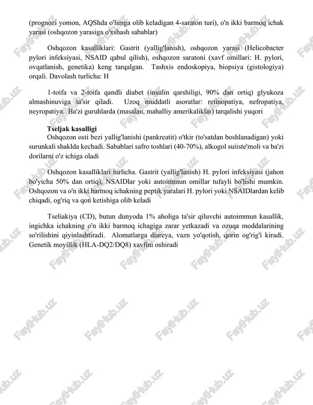 nokarsinoma), gastroparez (oshqozon bo'shashining kechikishi) kabi turli holatlarni o'z ichiga oladi o'n ikki barmoq ichak kasalliklari asosan duodenit (yallig'lanish), o'n ikki barmoq ichak yarasi (ko'pincha h. pylori bilan bog'liq) va o'smalarni (kam uchraydi) o'z ichiga oladi qandli diabet oshqozon osti bezi va o'n ikki barmoq ichak kasalliklari: pankreatit (o'tkir yoki surunkali yallig'lanish, ko'pincha alkogolga bog'liq), oshqozon osti bezi saratoni (prognozi yomon, aqshda o'limga olib keladigan 4-saraton turi), o'n ikki barmoq ichak yarasi (oshqozon yarasiga o'xshash sabablar) oshqozon kasalliklari: gastrit (yallig'lanish), oshqozon yarasi (helicobacter pylori infeksiyasi, nsaid qabul qilish), oshqozon saratoni (xavf omillari: h. pylori, ovqatlanish, genetika) keng tarqalgan. tashxis endoskopiya, biopsiya (gistologiya) orqali. davolash turlicha: h 1-toifa va 2-toifa qandli diabet (insulin qarshiligi, 90% dan ortiq) glyukoza almashinuviga ta'sir qiladi. uzoq muddatli asoratlar: retinopatiya, nefropatiya, neyropatiya. ba'zi guruhlarda (masalan, mahalliy amerikaliklar) tarqalishi yuqori tseljak kasalligi oshqozon osti bezi yallig'lanishi (pankreatit) o'tkir (to'satdan boshlanadigan) yoki surunkali shaklda kechadi. sabablari safro toshlari …