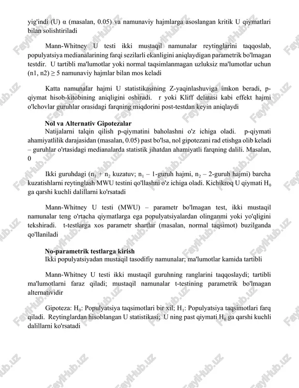 tney u testi ikki mustaqil guruhning ranglarini solishtiradi (masalan, davolovchi va nazorat, erkak va ayol; london va manchesterdan n₁=25, n₂=30 ishtirokchi). u ning kichik qiymati guruhlar medianalari orasida sezilarli farqni (p0.05) ko'rsatadi; kritik u qiymatlari namunaviy hajmlarga bog'liq. 100 ishtirokchidan (ikkita turli geografik hududdan, masalan, qishloq va shahar) olingan ma'lumotlarga asoslanib, agar p ≤ α (masalan, α = 0.05) bo'lsa, nol gipotezani (guruhlar o'rtasida farq yo'q) rad etamiz mann-whitney u testi haqida tushuncha gipoteza a va b guruhlarning medianalari teng (h0) yoki teng emasligini (h1) tekshiradi. hisob-kitoblar har bir guruhdagi ranglar yig'indisini o'z ichiga oladi; kichik yig'indi (u) α (masalan, 0.05) va namunaviy hajmlarga asoslangan kritik u qiymatlari bilan solishtiriladi mann-whitney u testi ikki mustaqil namunalar reytinglarini taqqoslab, populyatsiya medianalarining farqi sezilarli ekanligini aniqlaydigan parametrik bo'lmagan testdir. u tartibli ma'lumotlar yoki normal taqsimlanmagan uzluksiz ma'lumotlar uchun (n1, n2) ≥ 5 namunaviy hajmlar bilan mos keladi katta namunalar hajmi u statistikasining …