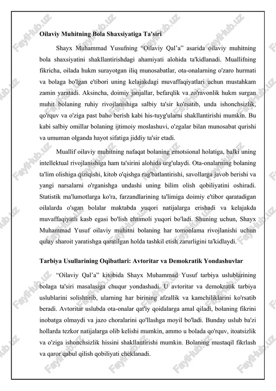 xshiroq natijalarga erishadi. ⚖️ shayx muhammad yusufning "oila qo'rg'oni" asarida tarbiyadagi muammolarni yoritish bo'yicha taqqoslash shayx muhammad yusufning "oila qo'rg'oni" kitobida tarbiyaning muhim jihatlarini taqqoslash item ota-onalik mas'uliyati bolalar o'rtasidagi adolat axloqiy tarbiya ahamiyati ilm olishga rag'bat "oila qo'rg'oni" asarida yoritilishi yuqori yuqori yuqori yuqori zamonaviy tarbiya usullari bilan solishtirish o'rtacha past o'rtacha o'rtacha farzandlar o'rtasidagi adolat mezonlari va uning buzilish oqibatlari “oilaviy qo’rg’on” kitobida farzandlar o'rtasidagi adolat masalasiga katta e'tibor qaratilgan. adolat deganda, farzandlarning har biriga ularning ehtiyojlariga, qobiliyatlariga va individual xususiyatlariga mos keladigan munosabatda bo'lish tushuniladi. bu shunchaki barcha farzandlarga bir xil narsalarni berish emas, balki ularning har biriga zarur bo'lgan narsalarni berish demakdir. masalan, bir farzandga qo'shimcha ta'lim olish uchun ko'proq mablag' kerak bo'lishi mumkin, boshqasiga esa ko'proq e'tibor va mehr kerak bo'lishi mumkin. shuningdek, shayx muhammad yusuf har bir farzandning shaxsiy xususiyatlarini hurmat qilish, ularning yutuqlarini bir xilda qadrlash, ularni boshqa farzandlar bilan solishtirmaslik zarurligini ta'kidlaydi. …