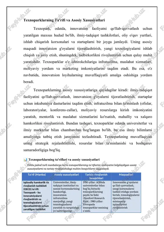 sion mahsulotlar eksportini rag'batlantirish, ilm-fan va sanoat o'rtasidagi aloqalarni mustahkamlash texnoparklarning iqtisodiy mohiyati va vazifalari texnoparklar iqtisodiy nuqtai nazardan innovatsion faoliyatni rag'batlantirish, yangi ish o'rinlarini yaratish, yuqori texnologiyali mahsulotlar va xizmatlar eksportini oshirish orqali mamlakat iqtisodiyotiga muhim hissa qo'shadi. ular, ayniqsa, o'tish davri iqtisodiyotiga ega bo'lgan davlatlar uchun muhim ahamiyatga ega, chunki ular iqtisodiy diversifikatsiyani ta'minlash va raqobatbardoshlikni oshirishga yordam beradi. texnoparklar shuningdek, investitsiyalarni jalb qilish, mintaqaviy rivojlanishni rag'batlantirish va ilmiy salohiyatni saqlab qolishda muhim rol o'ynaydi. texnoparklarning asosiy vazifalariga quyidagilar kiradi: innovatsion loyihalarni qo'llab-quvvatlash va moliyalashtirish, startaplar uchun qulay shart-sharoitlar yaratish, ilmiy-tadqiqot ishlarini olib borish uchun infratuzilma ta'minoti, biznesni rivojlantirish bo'yicha maslahat xizmatlari ko'rsatish, marketing va sotishni qo'llab-quvvatlash, mahalliy va xalqaro investorlarni jalb qilish, yangi texnologiyalarni joriy etish va tarqatish. bundan tashqari, texnoparklar oliy o'quv yurtlari va ilmiy-tadqiqot institutlari bilan hamkorlikni yo'lga qo'yish orqali talabalar va yosh olimlarning innovatsion faoliyatga jalb etilishiga ko'maklashadi. 📊 texnoparklar innovatsion faoliyatni tashkil etishdagi …
