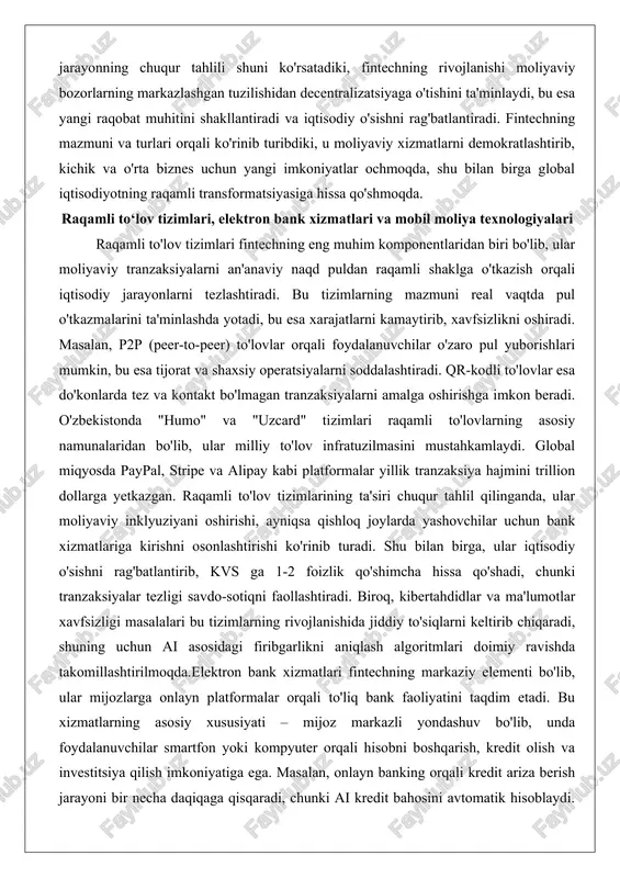 aytirib, xavfsizlikni oshiradi. masalan, p2p (peer-to-peer) to'lovlar orqali foydalanuvchilar o'zaro pul yuborishlari mumkin, bu esa tijorat va shaxsiy operatsiyalarni soddalashtiradi. qr-kodli to'lovlar esa do'konlarda tez va kontakt bo'lmagan tranzaksiyalarni amalga oshirishga imkon beradi. o'zbekistonda "humo" va "uzcard" tizimlari raqamli to'lovlarning asosiy namunalaridan bo'lib, ular milliy to'lov infratuzilmasini mustahkamlaydi. global miqyosda paypal, stripe va alipay kabi platformalar yillik tranzaksiya hajmini trillion dollarga yetkazgan. raqamli to'lov tizimlarining ta'siri chuqur tahlil qilinganda, ular moliyaviy inklyuziyani oshirishi, ayniqsa qishloq joylarda yashovchilar uchun bank xizmatlariga kirishni osonlashtirishi ko'rinib turadi. shu bilan birga, ular iqtisodiy o'sishni rag'batlantirib, kvs ga 1-2 foizlik qo'shimcha hissa qo'shadi, chunki tranzaksiyalar tezligi savdo-sotiqni faollashtiradi. biroq, kibertahdidlar va ma'lumotlar xavfsizligi masalalari bu tizimlarning rivojlanishida jiddiy to'siqlarni keltirib chiqaradi, shuning uchun ai asosidagi firibgarlikni aniqlash algoritmlari doimiy ravishda takomillashtirilmoqda.elektron bank xizmatlari fintechning markaziy elementi bo'lib, ular mijozlarga onlayn platformalar orqali to'liq bank faoliyatini taqdim etadi. bu xizmatlarning asosiy xususiyati – mijoz markazli yondashuv …