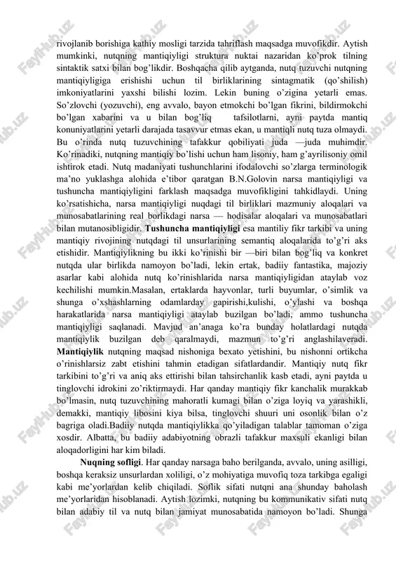 lishi mumkin bo’lgan quyidagi gaplardagi -n qo’shimchasi til nuqtai nazaridan ortiqchadir. 1.cho’llar o’zlashtira boshlandi. 2. qovoq urug’i qadimdan qo’llanib kelingan. 3. paxta terila boshlandi. to’g’risi cho’llar o’zlashtira boshlandi emas, o’zlashtirila boshladi deyiladi. qovoq urugi qadimdan qo’llanib kelingan emas, qo’llanib kelgan deyilishi kerak. paxta terila boshlandi emas, terila boshladi deyish lozim. aristotel: agar nutq noaniq bo`lsa, u maqsalga erishmaydi, - degan bo`lsa, kaykovus: «ey farzand, so`zning yuz va orqa tomonini bilgil, ularga rioya qilgil, so`zlaganda ma’noli gapir, bu notiqlikning alomatidir. agar gapirgan vaqtingda so`zning qanday ma’noga ega ekanligini bilmasang qushga o`xshaysan…» deydi. aniqlik nutqning fazilati sifatida yorqin ifodalash qobiliyati bilan, nutq predmetining ma’nosi bilan, nutqda ishlatayotgan so`z ma’nolarini bilish bilan bog`liq bo`ladi. agar notiq o`zi fikr yuritmoqchi bo`lgan nutq predmetini yaxshi bilsa, unga mos so`zlar tanlasa va o`zi tanlagan so`zlarning ma’nolariga mos vazifalar yuklasa nutq aniq bo‘lishi tayin. aniqlik ikki xil bo`ladi: narsaning aniqligi va tushuncha aniqligi. mantiqiylik nutqning tinglovchi tomonidan …