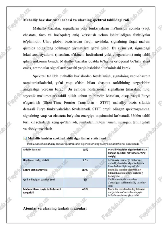 sullar, masalan, kamida kvadratlar usuli qo'llaniladi. 📊 mahalliy bazislar spektral tahlili algoritmlari taqqoslash ushbu jadval mahalliy bazislardagi spektral tahlil algoritmlarining asosiy xususiyatlari, afzalliklari, kamchiliklari va qo'llanilish sohalarini taqqoslaydi. algoritm nomi matematik asosi afzalliklari kamchiliklari qisqa muddatli furye transformatsiyasi (qmft) furye transformatsiyasi, oynalash funksiyasi, hilbert fazosi proyeksiyalari vaqt va chastota ma'lumotlarini birgalikda tahlil qilish imkoniyati, amalga oshirish osonligi chastota va vaqt o'lchamlari o'rtasidagi qat'iy bog'liqlik, past chastotali qismlar uchun kamroq aniqlik to'lqin transformatsiyasi (tt) to'lqinlar (wavelets), ko'p rezolyutsiyali tahlil, hilbert fazosidagi bazis funksiyalari turli chastotalardagi signallarni tahlil qilish uchun moslashuvchanlik, vaqt va chastota o'lchamlarini moslashtirish imkoniyati qmftga nisbatan hisoblash murakkabligi yuqori, to'lqinni tanlash tahlil natijalariga ta'sir qiladi mahalliy kosinus transformatsiyasi (mkt) diskret kosinus transformatsiyasi (dkt), oynalash funksiyasi, bazis kosinus funksiyalari energiya yig'ish xususiyati yuqori, ma'lumotlarni siqish uchun samarali bloklovchi artefaktlar paydo bo'lishi mumkin, oynalash funksiyasini to'g'ri tanlash talab etiladi cho'qqiga asoslangan spektral tahlil hilbert fazosi proyeksiyalari, optimal bazis funksiyalarini tanlash, iterativ …