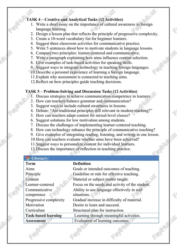 teaching aims. 12. reflect on how principles guide teaching decisions. task 5 – problem-solving and discussion tasks (12 activities) 1. discuss strategies to achieve communication competence in learners. 2. how can teachers balance grammar and communication? 3. suggest ways to include cultural awareness in lessons. 4. debate: “are traditional principles still relevant in modern teaching?” 5. how can teachers adapt content for mixed-level classes? 6. suggest solutions for low motivation among students. 7. discuss the challenges of implementing learner-centered teaching. 8. how can technology enhance the principle of communicative teaching? 9. give examples of integrating reading, listening, and writing in one lesson. 10. how can teachers evaluate whether aims have been achieved? 11. suggest ways to personalize content for individual learners. 12. discuss the importance of reflection in teaching practice. 📚 glossary: term definition aims goals or intended outcomes of teaching. principle guideline or rule for effective teaching. content material …