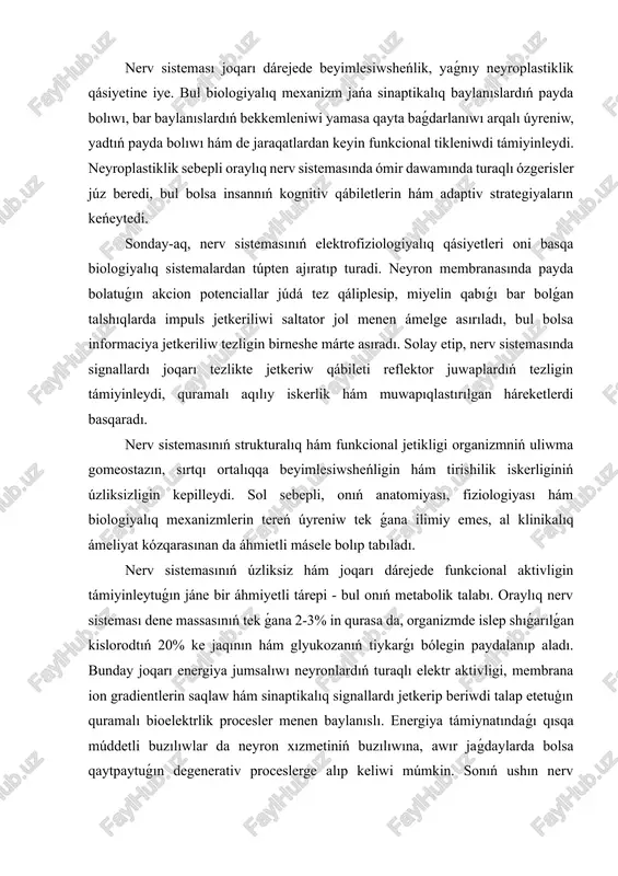 alıq hám funkcional jetikligi organizmniń uliwma gomeostazın, sırtqı ortalıqqa beyimlesiwsheńligin hám tirishilik iskerliginiń úzliksizligin kepilleydi. sol sebepli, onıń anatomiyası, fiziologiyası hám biologiyalıq mexanizmlerin tereń úyreniw tek ǵana ilimiy emes, al klinikalıq ámeliyat kózqarasınan da áhmietli másele bolıp tabıladı. nerv sistemasınıń úzliksiz hám joqarı dárejede funkcional aktivligin támiyinleytuǵın jáne bir áhmiyetli tárepi - bul onıń metabolik talabı. oraylıq nerv sisteması dene massasınıń tek ǵana 2-3% in qurasa da, organizmde islep shıǵarılǵan kislorodtıń 20% ke jaqının hám glyukozanıń tiykarǵı bólegin paydalanıp aladı. bunday joqarı energiya jumsalıwı neyronlardıń turaqlı elektr aktivligi, membrana ion gradientlerin saqlaw hám sinaptikalıq signallardı jetkerip beriwdi talap etetuģın quramalı bioelektrlik procesler menen baylanıslı. energiya támiynatındaǵı qısqa múddetli buzılıwlar da neyron xızmetiniń buzılıwına, awır jaǵdaylarda bolsa qaytpaytuǵın degenerativ proceslerge alıp keliwi múmkin. sonıń ushın nerv sisteması perfuziyası hám metabolik balansınıń turaqlı saqlanıwı turmıs zárúrligi yesaplanadi. nerv sisteması xızmetin muwapıqlastırıwshı jáne bir siyrek ushırasatuǵın mexanizm - sinaptikalıq transmissiyanıń ximiyalıq hám elektr …