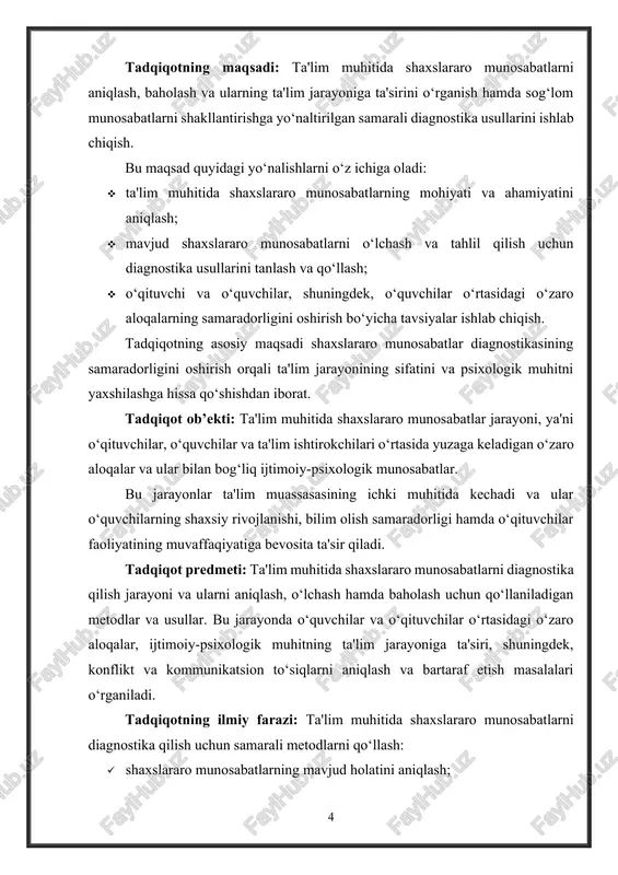 hamiyatini tahlil qilish. · ta'lim jarayonida shaxslararo munosabatlarning o‘ziga xos xususiyatlarini aniqlash. · shaxslararo munosabatlarni diagnostika qilish usullarini o‘rganish: · shaxslararo munosabatlarni baholashda qo‘llaniladigan diagnostika metodikalarini tanlash va tahlil qilish. · amaliy diagnostika jarayonini tashkil etishning samarali yo‘llarini aniqlash. · ta'lim muhitida shaxslararo munosabatlarning mavjud holatini o‘rganish: · o‘quvchilar va o‘qituvchilar o‘rtasidagi munosabatlarning kuchli va zaif tomonlarini aniqlash. · konfliktlar va kommunikatsion to‘siqlarni o‘rganish. tadqiqot metodlari: tadqiqotda quyidagi metodlardan foydalaniladi: · nazariy metodlar: · adabiyotlarni tahlil qilish: shaxslararo munosabatlar, diagnostika va ta'lim muhitidagi psixologik jarayonlar bo‘yicha ilmiy-adabiy manbalarni o‘rganish va tahlil qilish. · tushunchalar va nazariyalar asosida umumlashtirish: ta'lim muhitida shaxslararo munosabatlarni aniqlash va baholashda asosiy ilmiy yondashuvlarni o‘rganish. · amaliy metodlar: · so‘rovnomalar: shaxslararo munosabatlarni baholash uchun maxsus ishlab chiqilgan test va so‘rovnomalarni o‘tkazish. · suhbatlar: o‘quvchilar va o‘qituvchilar bilan ijtimoiy-psixologik muhit haqida fikr almashish. · kuzatish: ta'lim muhitidagi shaxslararo munosabatlarni tabiiy sharoitlarda bevosita kuzatish. · diagnostik testlar: kommunikatsiya, …