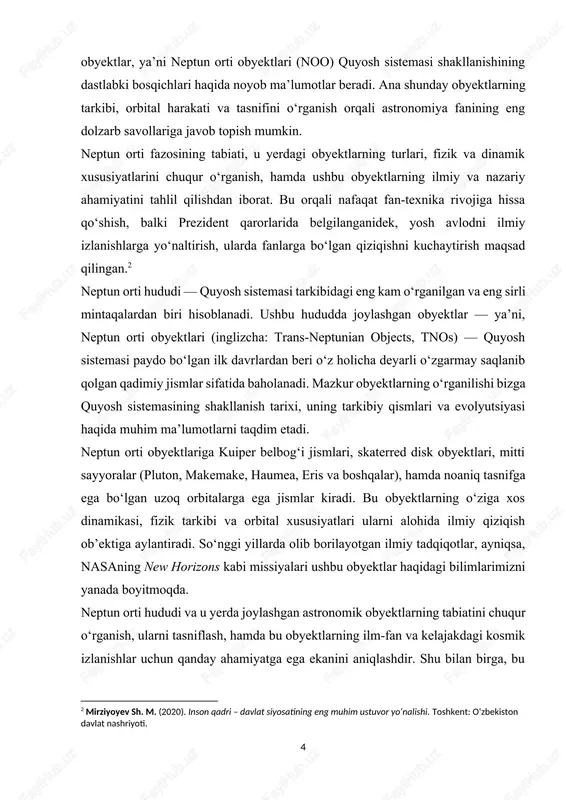 emasining chekka hududlari — xususan, neptun orti fazosi — global ilmiy hamjamiyat tomonidan alohida e’tibor markazida turibdi. ushbu hududda joylashgan obyektlar quyosh sistemasining ilk shakllanish davridagi moddalardan tashkil topgan bo‘lib, ularning fizik, kimyoviy va dinamik xususiyatlarini o‘rganish orqali koinot tarixining eng qadimiy bosqichlari haqida muhim ma’lumotlar olish mumkin. so‘nggi yillarda ushbu mavzuning dolzarbligi quyidagi omillar bilan izohlanadi: neptun orti obyektlari quyosh sistemasidagi boshqa sayyoralarga nisbatan ko‘proq qadimiy moddalardan iborat bo‘lib, ular bizga sistema evolyutsiyasining dastlabki bosqichlari haqida dalillar beradi. yangi avlod teleskoplari va kosmik apparatlar (masalan, new horizons) orqali bu obyektlar haqida aniq ilmiy ma’lumotlar olinmoqda. noolar bilan bog‘liq kashfiyotlar, masalan, "to‘qqizinchi sayyora" mavjudligi haqidagi gipotezalar ilmiy muhitda keng muhokama qilinmoqda. bu obyektlarning harakat dinamikasi, tarkibi va tasnifi hali hanuz to‘liq o‘rganilmagan bo‘lib, tadqiqotlar uchun keng imkoniyatlar mavjud. shuningdek, o‘zbekiston respublikasi prezidentining 2020–2030 yillarga mo‘ljallangan ilm-fan va innovatsiyalarni rivojlantirish strategiyasida zamonaviy fan sohalarini chuqur o‘rganish, kosmik tadqiqotlarga bo‘lgan e’tiborni kuchaytirish …