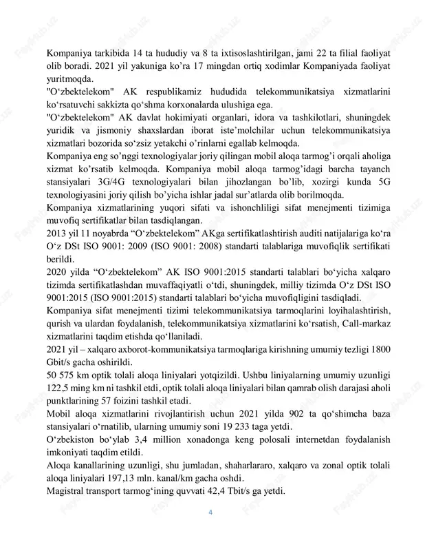 adi. 4 kompaniya tarkibida 14 ta hududiy va 8 ta ixtisoslashtirilgan, jami 22 ta filial faoliyat olib boradi. 2021 yil yakuniga ko’ra 17 mingdan ortiq xodimlar kompaniyada faoliyat yuritmoqda. "o‘zbektelekom" ak respublikamiz hududida telekommunikatsiya xizmatlarini ko‘rsatuvchi sakkizta qo‘shma korxonalarda ulushiga ega. "o‘zbektelekom" ak davlat hokimiyati organlari, idora va tashkilotlari, shuningdek yuridik va jismoniy shaxslardan iborat iste’molchilar uchun telekommunikatsiya xizmatlari bozorida so‘zsiz yetakchi o’rinlarni egallab kelmoqda. kompaniya eng so’nggi texnologiyalar joriy qilingan mobil aloqa tarmog’i orqali aholiga xizmat ko’rsatib kelmoqda. kompaniya mobil aloqa tarmog’idagi barcha tayanch stansiyalari 3g/4g texnologiyalari bilan jihozlangan bo’lib, xozirgi kunda 5g texnologiyasini joriy qilish bo’yicha ishlar jadal sur’atlarda olib borilmoqda. kompaniya xizmatlarining yuqori sifati va ishonchliligi sifat menejmenti tizimiga muvofiq sertifikatlar bilan tasdiqlangan. 2013 yil 11 noyabrda “o‘zbektelekom” akga sertifikatlashtirish auditi natijalariga ko‘ra o‘z dst iso 9001: 2009 (iso 9001: 2008) standarti talablariga muvofiqlik sertifikati berildi. 2020 yilda “o‘zbektelekom” ak iso 9001:2015 standarti talablari bo‘yicha xalqaro tizimda …
