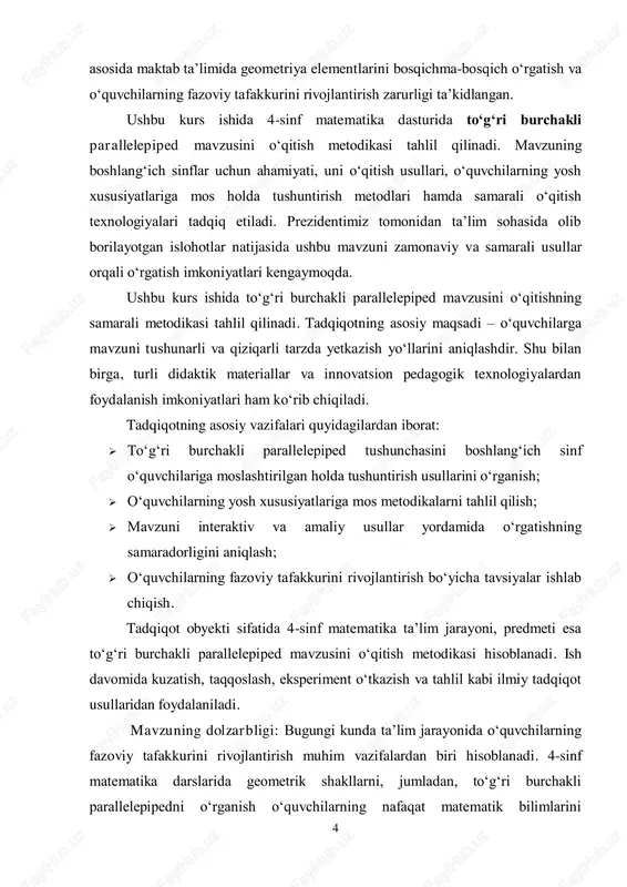i o‘qitish metodikasini ishlab chiqish va o‘rganishdir. bunda o‘quvchilarning yoshi va tafakkur xususiyatlarini hisobga olgan holda, turli ta’limiy yondashuvlarni qo‘llash orqali ularning mavzuni tushunishini osonlashtirish ko‘zda tutiladi. kurs ishining maxsus maqsadlari quyidagilardan iborat:  to‘g‘ri burchakli parallelepiped tushunchasining nazariy asoslarini o‘rganish va ularning boshlang‘ich sinflar uchun ahamiyatini tahlil qilish;  o‘quvchilarga mavzuni tushuntirishning eng samarali metodlarini aniqlash va taqqoslash;  o‘quv jarayonida ko‘rgazmali va interaktiv usullardan foydalanish bo‘yicha tavsiyalar ishlab chiqish;  mavzuni o‘zlashtirishda o‘quvchilarning qiziqishini oshirish uchun innovatsion ta’lim texnologiyalaridan foydalanish imkoniyatlarini o‘rganish;  o‘quvchilarning fazoviy tasavvurini shakllantirish va geometriyaga bo‘lgan qiziqishini oshirishga xizmat qiluvchi metodlarni taklif etish. mazkur kurs ishi natijalari boshlang‘ich sinf o‘qituvchilari uchun uslubiy qo‘llanma sifatida foydali bo‘lishi va dars jarayonini samaraliroq tashkil etishda yordam berishi kutilmoqda. kurs ishining vazifasi: ushbu kurs ishining asosiy vazifalari quyidagilardan iborat:  nazariy asoslarni o‘rganish: 6  to‘g‘ri burchakli parallelepipedning geometrik xususiyatlarini va asosiy tushunchalarni tahlil qilish.  boshlang‘ich sinf …