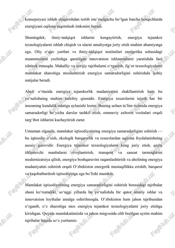 lining energiya madaniyatini oshirish orqali o‘zbekiston energetik mustaqillikka erishib, barqaror va raqobatbardosh iqtisodiyotga ega bo‘lishi mumkin. mamlakat iqtisodiyotining energiya samaradorligini oshirish borasidagi tajribalar shuni ko‘rsatadiki, so‘nggi yillarda bu yo‘nalishda bir qator amaliy ishlar va innovatsion loyihalar amalga oshirilmoqda. o‘zbekiston ham jahon tajribasidan o‘rganib, o‘z sharoitiga mos energiya tejamkor texnologiyalarni joriy etishga kirishgan. quyida mamlakatimizda va jahon miqyosida olib borilgan ayrim muhim tajribalar haqida so‘z yuritamiz. o‘zbekiston respublikasida 2019-yilda “energiya samaradorligini oshirish dasturi” qabul qilinib, u orqali sanoat, transport, uy-joy xo‘jaligi va ijtimoiy sohalarda energiya tejovchi texnologiyalarni joriy etish ishlari boshlangan. ushbu dastur doirasida ko‘plab ishlab chiqarish korxonalarida energiya auditi o‘tkazildi va eski texnikalar zamonaviy energiya tejamkor uskunalar bilan almashtirildi. masalan, toshkent viloyatidagi yirik sement zavodida ishlab chiqarish jarayonida chiqadigan issiqlik energiyasi qayta ishlatilib, elektr energiyasi ishlab chiqarish tizimi joriy etilgan. bu tajriba korxonaning umumiy energiya sarfini 20 foizga kamaytirgan. qashqadaryo va navoiy viloyatlarida quyosh energiyasidan foydalanishga oid tajriba loyihalari amalga …