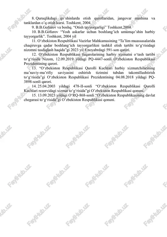 ri. 12. o‘zbekiston respublikasi fuqarolarining harbiy xizmatni o‘tash tartibi to‘g‘risida nizom, 12.09.2019 yildagi pq-4447-sonli o‘zbekiston respublikasi prezidentining qarori. 13. “o‘zbekiston respublikasi qurolli kuchlari harbiy xizmatchilarining ma’naviy-ma’rifiy saviyasini oshirish tizimini tubdan takomillashtirish to‘g‘risida”gi o‘zbekiston respublikasi prezidentining 04.08.2018 yildagi pq- 3898-sonli qarori. 14. 25.04.2003 yildagi 478-ii-sonli “o‘zbekiston respublikasi qurolli kuchlari rezervidagi xizmat to‘g‘risida”gi o’zbekiston respublikasi qonuni. 15. 13.09.2023 yildagi o‘rq-868-sonli “o‘zbekiston respublikasining davlat chegarasi to‘g‘risida”gi o’zbekiston respublikasi qonuni.