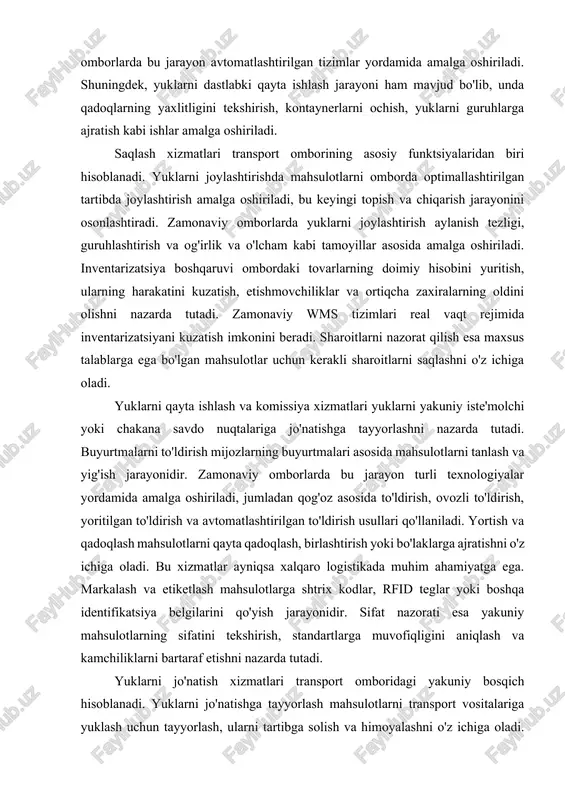 dentifikatsiya belgilarini qo'yish jarayonidir. sifat nazorati esa yakuniy mahsulotlarning sifatini tekshirish, standartlarga muvofiqligini aniqlash va kamchiliklarni bartaraf etishni nazarda tutadi. yuklarni jo'natish xizmatlari transport omboridagi yakuniy bosqich hisoblanadi. yuklarni jo'natishga tayyorlash mahsulotlarni transport vositalariga yuklash uchun tayyorlash, ularni tartibga solish va himoyalashni o'z ichiga oladi. yuk xujjatlari va jo'natish hujjatlarini rasmiylashtirish transport hujjatlarini, bojxona deklaratsiyalarini, sertifikatlarni va boshqa kerakli hujjatlarni tayyorlash jarayonidir. yuklarni transport vositalariga ortish yuklarni samarali va xavfsiz yuklash, ularning transportda to'g'ri joylashtirilishini ta'minlashni nazarda tutadi. transportni rejalashtirish va boshqarish esa tashish marshrutlarini optimallashtirish, transport vositalarini bron qilish va yuklarni kuzatishni o'z ichiga oladi. qo'shimcha xizmatlar qatoriga kross-doking, bojxona xizmatlari, logistika konsaltingi, teskari logistika va qiymat qo'shgan xizmatlar kiradi. kross-doking yuklarni saqlamasdan, to'g'ridan-to'g'ri kirishdan chiqishga o'tkazish jarayoni bo'lib, ayniqsa tez aylanadigan mahsulotlar uchun samarali hisoblanadi. bojxona xizmatlari xalqaro yuk tashish uchun bojxona rasmiylashtiruv ishlarini amalga oshirishni nazarda tutadi. logistika konsaltingi mijozlarga yuk tashish va saqlashni optimallashtirish bo'yicha maslahatlar …