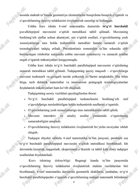 akli parallelepipedni o‘rganish o‘quvchilarning nafaqat matematik bilimlarini 5 chuqurlashtirish, balki kundalik hayotdagi predmetlarni anglashiga ham yordam beradi. mazkur mavzuni samarali o‘qitish orqali bolalarda mantiqiy fikrlash, kuzatuvchanlik va muammolarni hal qilish qobiliyatlari shakllanadi. shuningdek, zamonaviy pedagogik texnologiyalar va innovatsion metodlardan foydalanish orqali dars samaradorligini oshirish, o‘quvchilarning mavzuga bo‘lgan qiziqishini orttirish mumkin. shu sababli, to‘g‘ri burchakli parallelepiped mavzusini o‘qitish metodikasini chuqur o‘rganish va takomillashtirish dolzarb masalalardan biri hisoblanadi. kurs ishining maqsadi: ushbu kurs ishining asosiy maqsadi – 4-sinf o‘quvchilariga to‘g‘ri burchakli parallelepiped mavzusini samarali o‘qitish metodikasini ishlab chiqish va o‘rganishdir. bunda o‘quvchilarning yoshi va tafakkur xususiyatlarini hisobga olgan holda, turli ta’limiy yondashuvlarni qo‘llash orqali ularning mavzuni tushunishini osonlashtirish ko‘zda tutiladi. kurs ishining maxsus maqsadlari quyidagilardan iborat:  to‘g‘ri burchakli parallelepiped tushunchasining nazariy asoslarini o‘rganish va ularning boshlang‘ich sinflar uchun ahamiyatini tahlil qilish;  o‘quvchilarga mavzuni tushuntirishning eng samarali metodlarini aniqlash va taqqoslash;  o‘quv jarayonida ko‘rgazmali va interaktiv usullardan foydalanish bo‘yicha tavsiyalar …