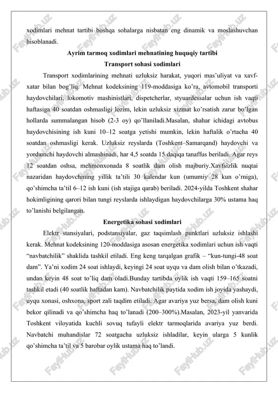 sport zali taqdim etiladi. agar avariya yuz bersa, dam olish kuni bekor qilinadi va qo’shimcha haq to’lanadi (200–300%).masalan, 2023-yil yanvarida toshkent viloyatida kuchli sovuq tufayli elektr tarmoqlarida avariya yuz berdi. navbatchi muhandislar 72 soatgacha uzluksiz ishladilar, keyin ularga 5 kunlik qo’shimcha ta’til va 5 barobar oylik ustama haq to’landi. tibbiyot xodimlari tibbiyot xodimlarining mehnati eng murakkab va ko’p o’zgaruvchan hisoblanadi. mehnat kodeksining 124-moddasiga ko’ra, vrachlar, hamshiralar, feldsherlar uchun ish vaqti haftasiga 39 soat (5,5 kunlik ish haftasi) etib belgilangan. ammo amalda ko’pchilik shifoxonalarda 24 soatlik navbatchilik qo’llaniladi. navbatchilik tartibi quyidagicha: - 24 soatlik navbatchilik + keyingi kun to’liq dam olish; - oyiga 5–6 ta navbatchilik (shoshilinch yordamda 7–8 tagacha); - tungi navbatchilik uchun 50–100% ustama haq; - bayram va dam olish kunlarida navbatchilik – 200% haq. 2020-yilgi pandemiya davrida tibbiyot xodimlari 14 kun ish – 14 kun karantin tartibida ishladilar. qonunchilikda bunday holatlar uchun “maxsus davr” deb ataladi va xodimning …