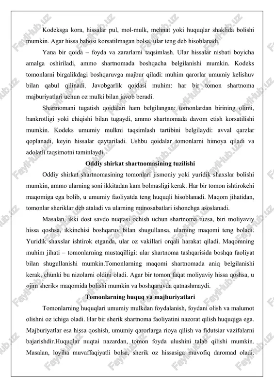 lar deb ataladi va ularning munosabatlari ishonchga asoslanadi. masalan, ikki dost savdo nuqtasi ochish uchun shartnoma tuzsa, biri moliyaviy hissa qoshsa, ikkinchisi boshqaruv bilan shugullansa, ularning maqomi teng boladi. yuridik shaxslar ishtirok etganda, ular oz vakillari orqali harakat qiladi. maqomning muhim jihati – tomonlarning mustaqilligi: ular shartnoma tashqarisida boshqa faoliyat bilan shugullanishi mumkin.tomonlarning maqomi shartnomada aniq belgilanishi kerak, chunki bu nizolarni oldini oladi. agar bir tomon faqat moliyaviy hissa qoshsa, u «jim sherik» maqomida bolishi mumkin va boshqaruvda qatnashmaydi. tomonlarning huquq va majburiyatlari tomonlarning huquqlari umumiy mulkdan foydalanish, foydani olish va malumot olishni oz ichiga oladi. har bir sherik shartnoma faoliyatini nazorat qilish huquqiga ega. majburiyatlar esa hissa qoshish, umumiy qarorlarga rioya qilish va fidutsiar vazifalarni bajarishdir.huquqlar nuqtai nazardan, tomon foyda ulushini talab qilishi mumkin. masalan, loyiha muvaffaqiyatli bolsa, sherik oz hissasiga muvofiq daromad oladi. majburiyatlar jihatidan, sherik shartnoma maqsadiga zid harakat qilmasligi kerak. agar bir sherik xarid qilsa, bu …