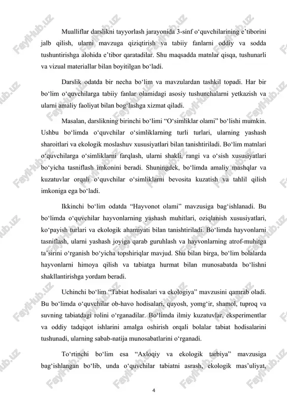 isalari, quyosh, yomg‘ir, shamol, tuproq va suvning tabiatdagi rolini o‘rganadilar. bo‘limda ilmiy kuzatuvlar, eksperimentlar va oddiy tadqiqot ishlarini amalga oshirish orqali bolalar tabiat hodisalarini tushunadi, ularning sabab-natija munosabatlarini o‘rganadi. to‘rtinchi bo‘lim esa “axloqiy va ekologik tarbiya” mavzusiga bag‘ishlangan bo‘lib, unda o‘quvchilar tabiatni asrash, ekologik mas’uliyat, chiqindilarni ajratish, resurslarni tejash va tabiatga hurmat bilan munosabatni o‘rganadilar. ushbu bo‘lim o‘quvchilarda nafaqat ekologik ong, balki axloqiy qadriyatlarni shakllantirishga xizmat qiladi. 3-sinf tabiiy fanlar darsligida matnlar qisqa va tushunarli bo‘lib, murakkab ilmiy tushunchalar bolalarga sodda va amaliy misollar bilan tushuntiriladi. matnlarga rasm, diagramma, chizma va fotosuratlar qo‘shilgan bo‘lib, ular o‘quvchilarning diqqatini jalb qiladi va mavzuni yaxshiroq tushunishga yordam beradi. har bir mavzu bo‘yicha savollar va topshiriqlar berilgan bo‘lib, ular o‘quvchilarda mustaqil fikrlash, xulosalar chiqarish va amaliy faoliyatni rivojlantirishga xizmat qiladi. shuningdek, darslikda laboratoriya ishlari, kuzatuvlar, oddiy eksperimentlar va tabiatni o‘rganish bo‘yicha tavsiyalar mavjud. bu o‘quvchilarning tabiatga qiziqishini oshiradi va ularni faol o‘qishga jalb qiladi. …