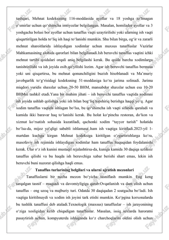 kerak. bu holat ko‘pincha restoran, do‘kon va xizmat ko‘rsatish sohasida kuzatiladi, qachonki xodim “tayyor turish” holatida bo‘lsa-da, mijoz yo‘qligi sababli ishlamasa ham ish vaqtiga kiritiladi.2023-yil 1-martdan kuchga kirgan mehnat kodeksiga kiritilgan o‘zgartirishlarga ko‘ra, masofaviy ish rejimida ishlaydigan xodimlar ham tanaffus huquqidan foydalanishi kerak. ular o‘z ish kunini mustaqil rejalashtirsa-da, kuniga kamida 30 daqiqa uzliksiz tanaffus qilishi va bu haqda ish beruvchiga xabar berishi shart emas, lekin ish beruvchi buni nazorat qilishga haqli emas. tanaffus turlarining belgilari va ularni ajratish mezonlari tanaffuslarni bir necha mezon bo‘yicha tasniflash mumkin. eng keng tarqalgan tasnif – maqsadi va davomiyligiga qarab:ovqatlanish va dam olish uchun tanaffus – eng uzoq va majburiy turi. odatda 30 daqiqadan 2 soatgacha bo‘ladi. ish vaqtiga kiritilmaydi va xodim ish joyini tark etishi mumkin. ko‘pgina korxonalarda bu tushlik tanaffusi deb ataladi.texnologik (maxsus) tanaffuslar – ish jarayonining o‘ziga xosligidan kelib chiqadigan tanaffuslar. masalan, issiq sexlarda haroratni pasaytirish uchun, kompyuterda ishlaganda ko‘z charchoqlarini …