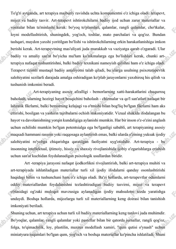 o'lsa, qanday qilib yosh bola ham shunday qila oladi? bu erda o'yin va art terapiya kiradi. bu usul tabiatan radikaldir. bu insonning ichki kuchli tomonlarini kashf qilish imkonini beradi. art terapiya o'z-o'zini hurmat qilishni rivojlantiradi; u dam olishga va salbiy his-tuyg'ular va fikrlardan xalos bo'lishga o'rgatadi; va guruhlarda foydalanilganda, u muhim ijtimoiy ko'nikmalarni rivojlantiradi. bundan tashqari, art-terapiya odamlarga xotirani mustahkamlash , e'tibor , fikrlash va qaror qabul qilish qobiliyatlarini rivojlantirishga imkon beradi. art-terapiya individual va guruhli psixoterapiyada, shuningdek, turli xil o'quv dasturlarida qo'llaniladi. shuningdek, u psixoterapiya, salomatlikni yaxshilash, ta'lim va tarbiyaning boshqa usullari va yondashuvlarini to'ldirishi mumkin. muhimi, art-terapiya maxsus tayyorgarlikni talab qilmaydi. art terapiyasi ramziy darajada bemor va terapevt o'rtasidagi muloqotga vositachilik qiladi. badiiy tasvirlar ongsiz jarayonlarning barcha turlarini, shu jumladan qo'rquvlar, nizolar, bolalik xotiralari va orzularni aks ettiradi - freyd terapevtlari psixoanaliz davomida o'rganadigan hodisalar. shuni ta'kidlash kerakki, badiiy tasvir shunchaki art-terapevt bilan muhokama qilish uchun bahonadir. jarayonning …
