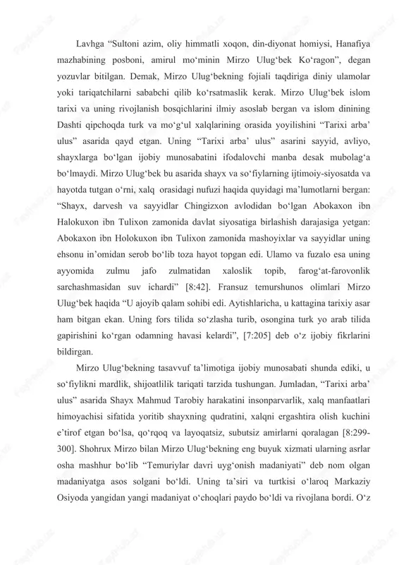 uylarim masjidlardir, kimki uyida tahorat qilib, mening uyimni ziyorat qilsa, hurmatimga sazovordir”, deb yozdirgan. mirzo ulug‘bekning diniy ulamolarga, tariqat a’zolariga bo‘lgan ijobiy munosabatini mashhur bibixonim masjidiga uning farmoni bilan yasatilib, o‘rnatilgan tosh “lavh”dan (qur’on qo‘yiladigan kursi) ham bilib olishimiz mumkin. lavhga “sultoni azim, oliy himmatli xoqon, din-diyonat homiysi, hanafiya mazhabining posboni, amirul mo‘minin mirzo ulug‘bek ko‘ragon”, degan yozuvlar bitilgan. demak, mirzo ulug‘bekning fojiali taqdiriga diniy ulamolar yoki tariqatchilarni sababchi qilib ko‘rsatmaslik kerak. mirzo ulug‘bek islom tarixi va uning rivojlanish bosqichlarini ilmiy asoslab bergan va islom dinining dashti qipchoqda turk va mo‘g‘ul xalqlarining orasida yoyilishini “tarixi arba’ ulus” asarida qayd etgan. uning “tarixi arba’ ulus” asarini sayyid, avliyo, shayxlarga bo‘lgan ijobiy munosabatini ifodalovchi manba desak mubolag‘a bo‘lmaydi. mirzo ulug‘bek bu asarida shayx va so‘fiylarning ijtimoiy-siyosatda va hayotda tutgan o‘rni, xalq orasidagi nufuzi haqida quyidagi ma’lumotlarni bergan: “shayx, darvesh va sayyidlar chingizxon avlodidan bo‘lgan abokaxon ibn halokuxon ibn tulixon zamonida davlat siyosatiga …