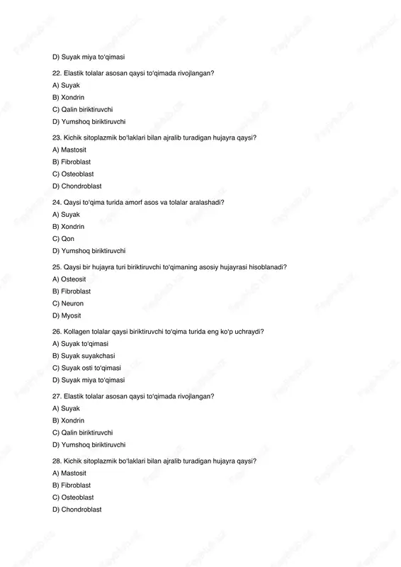 a turida eng ko‘p uchraydi? a) suyak to‘qimasi b) suyak suyakchasi c) suyak osti to‘qimasi d) suyak miya to‘qimasi 47. elastik tolalar asosan qaysi to‘qimada rivojlangan? a) suyak b) xondrin c) qalin biriktiruvchi d) yumshoq biriktiruvchi 48. kichik sitoplazmik bo‘laklari bilan ajralib turadigan hujayra qaysi? a) mastosit b) fibroblast c) osteoblast d) chondroblast 49. qaysi to‘qima turida amorf asos va tolalar aralashadi? a) suyak b) xondrin c) qon d) yumshoq biriktiruvchi 50. qaysi bir hujayra turi biriktiruvchi to‘qimaning asosiy hujayrasi hisoblanadi? a) osteosit b) fibroblast c) neuron d) myosit 50 ta glossariy 1. mastosit – immun javobda ishtirok etuvchi hujayra, gistoamin ishlab chiqaradi. 2. elastin – elastik tolalarni tashkil etuvchi oqsil. 3. kollagen – kuchli tolali oqsil, biriktiruvchi to‘qimalarni mustahkamlaydi. 4. amorf asos – tolalar orasidagi gel ko‘rinishidagi modda. 5. fibroblast – biriktiruvchi to‘qimaning asosiy hujayrasi, tolalar va amorf asos sintez qiladi. 6. mastosit – immun javobda ishtirok etuvchi hujayra, …